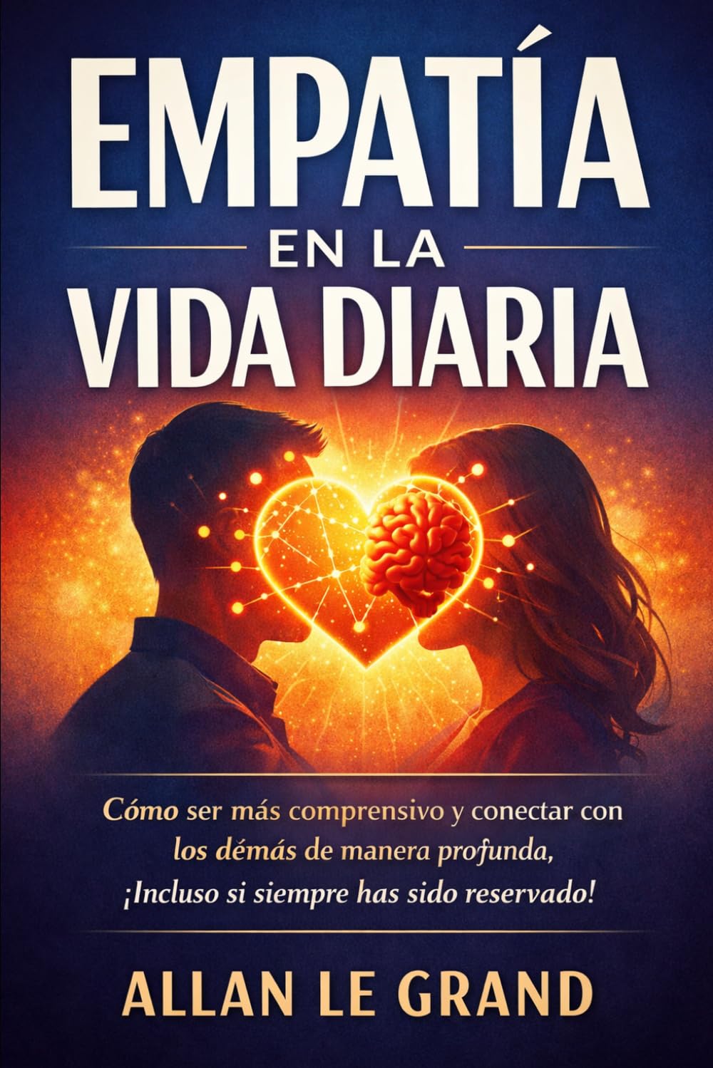 EMPATÍA EN LA VIDA DIARIA: Cómo ser más comprensivo y conectar con los demás de manera profunda, ¡Incluso si siempre has sido reservado!