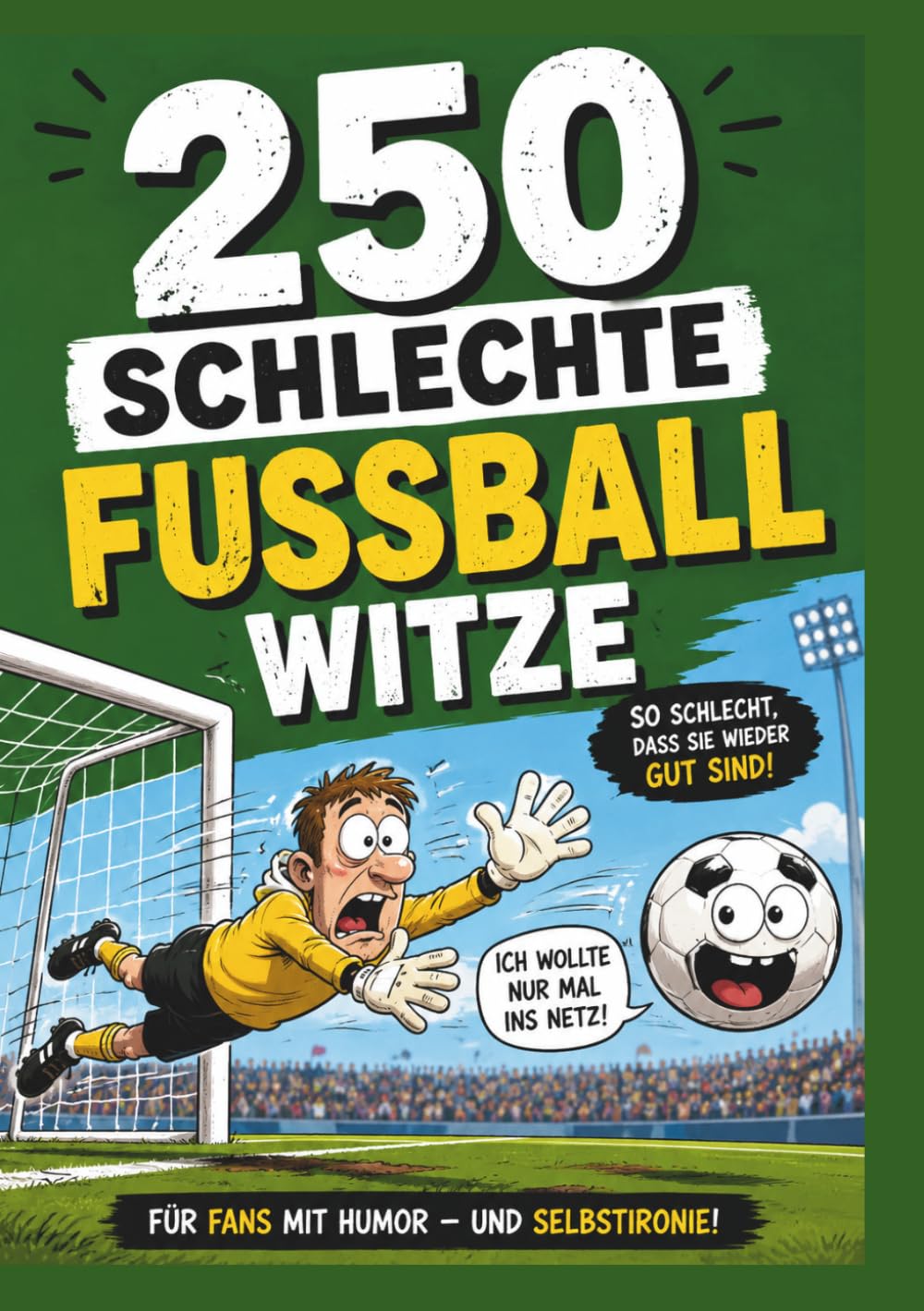 250 schlechte Fußballwitze: Die lustigsten Spieler-, Trainer-, Schiedsrichter-, Torwart- und Fan-Witze für echte Fußballfans