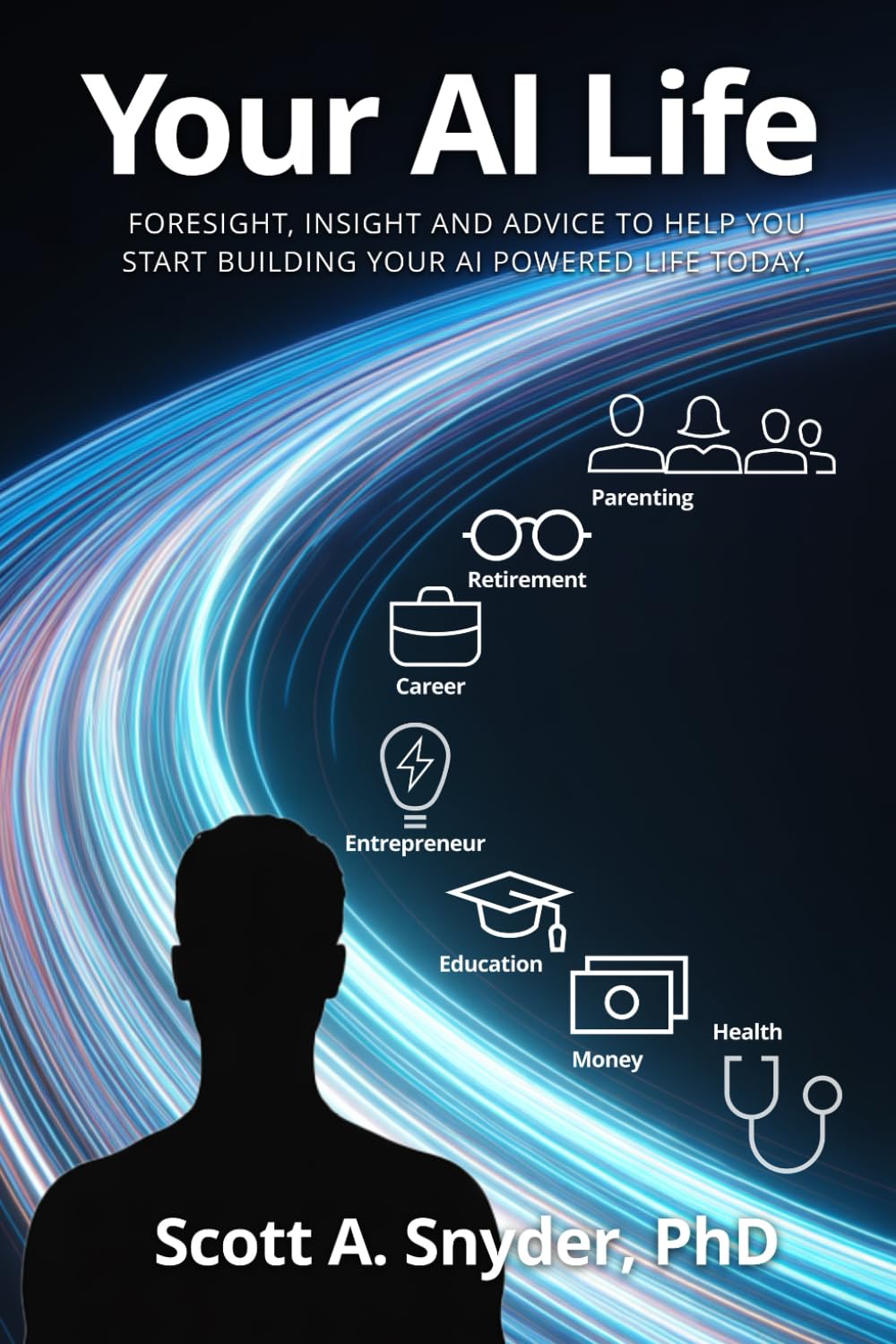 Your AI Life: Foresight, insight, and advice to help you start building your AI-powered life today