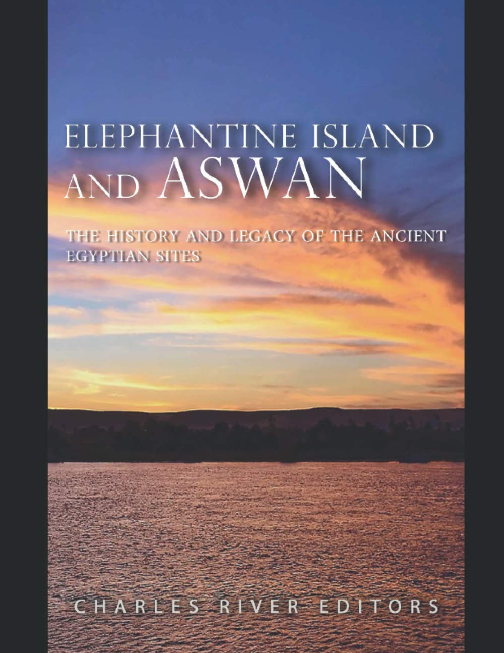 Elephantine Island and Aswan: The History and Legacy of the Ancient Egyptian Sites