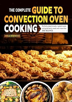 The Complete Guide to Convection Oven Cooking: Perfectly baked breads,