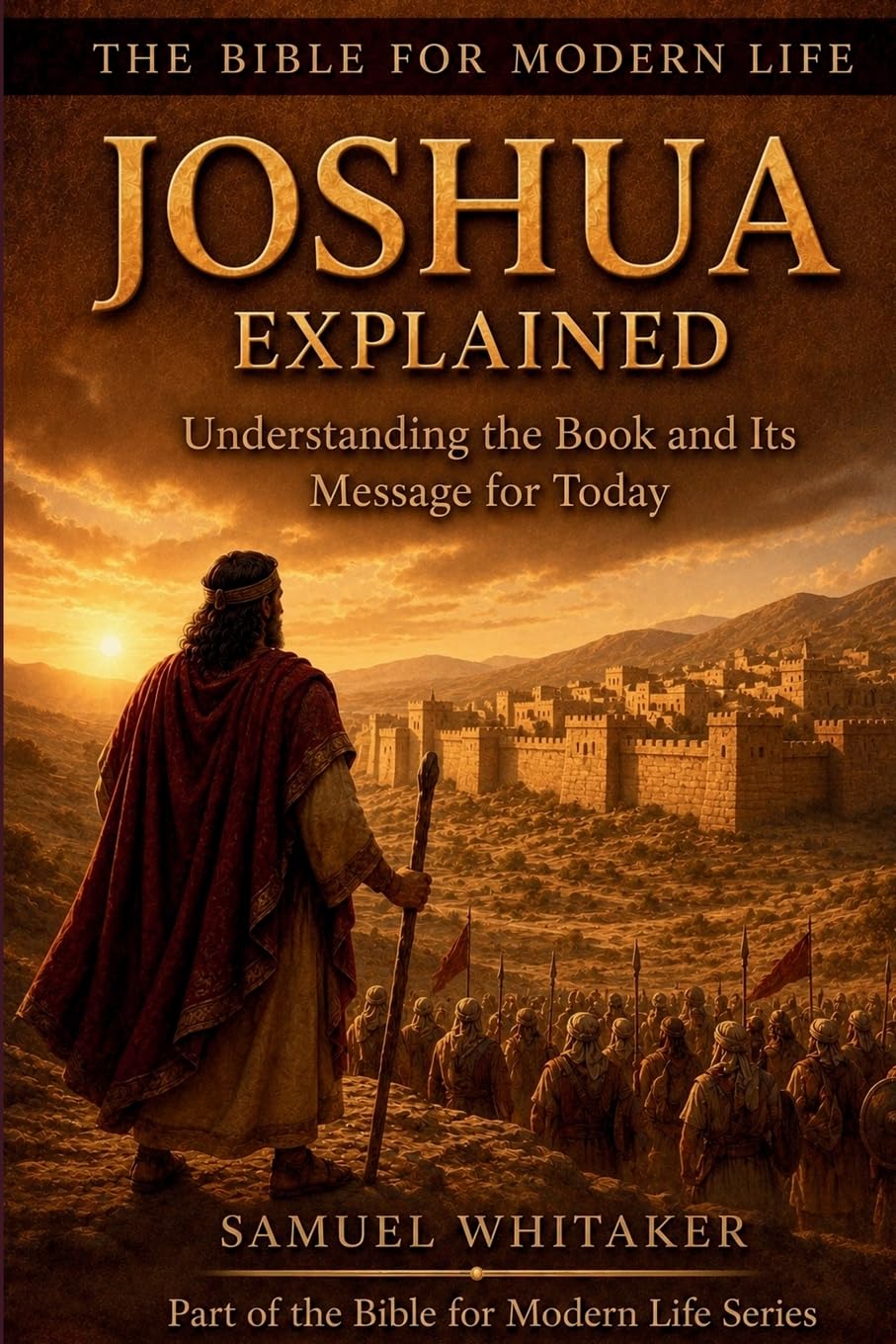 Joshua Explained: Understanding the Book and Its Message for Today: 12 (The Bible for Modern Life Series)