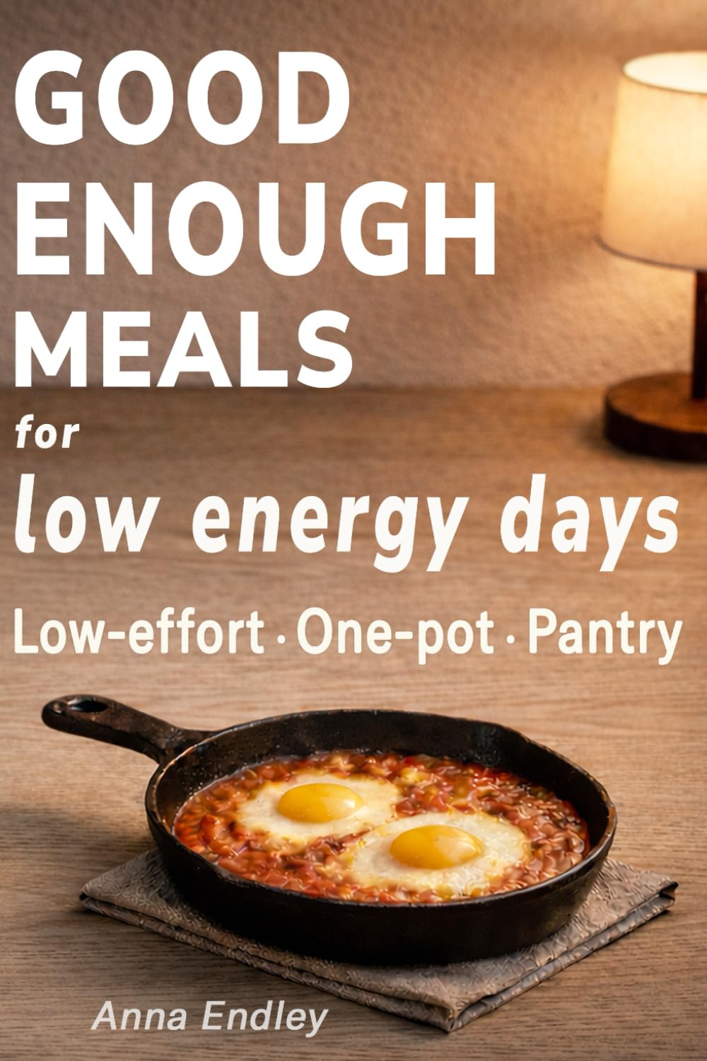 Good Enough Meals for Low Energy Days: Simple comfort food for days when you don’t want to cook