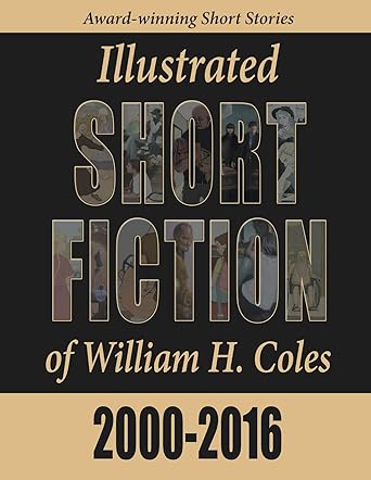 Illustrated Short Fiction of William H. Coles: 2000-2016