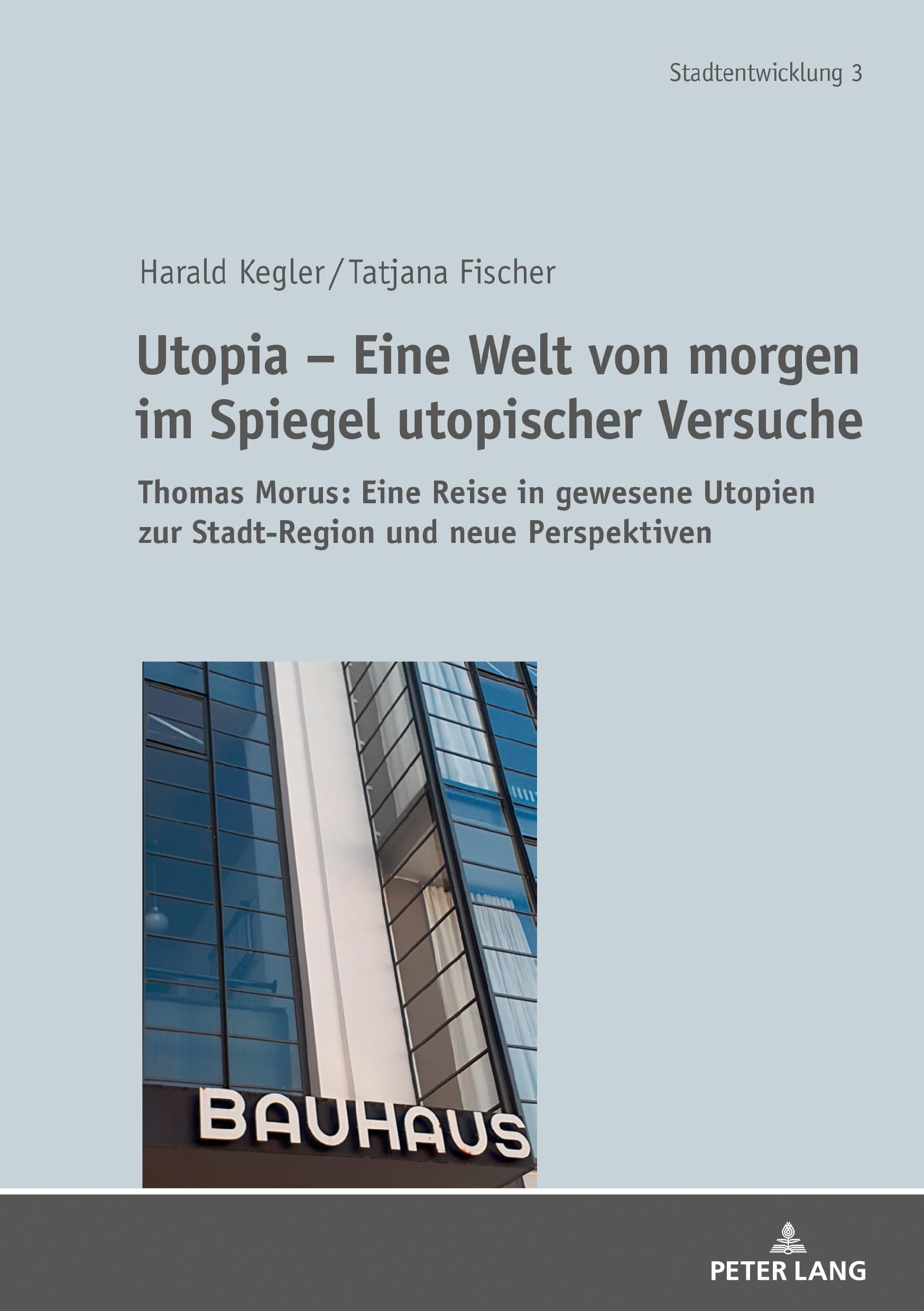 Utopia - Eine Welt von morgen im Spiegel utopischer Versuche: Thomas Morus: Eine Reise in gewesene Utopien zur Stadt-Region und neue Perspektiven: 3 (Stadtentwicklung. Urban Development)