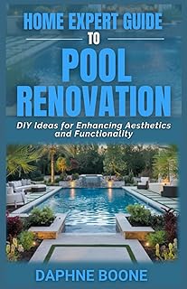 Home Expert Guide To Pool Renovation: DIY Ideas for Enhancing Aesthetics and Functionality: 5