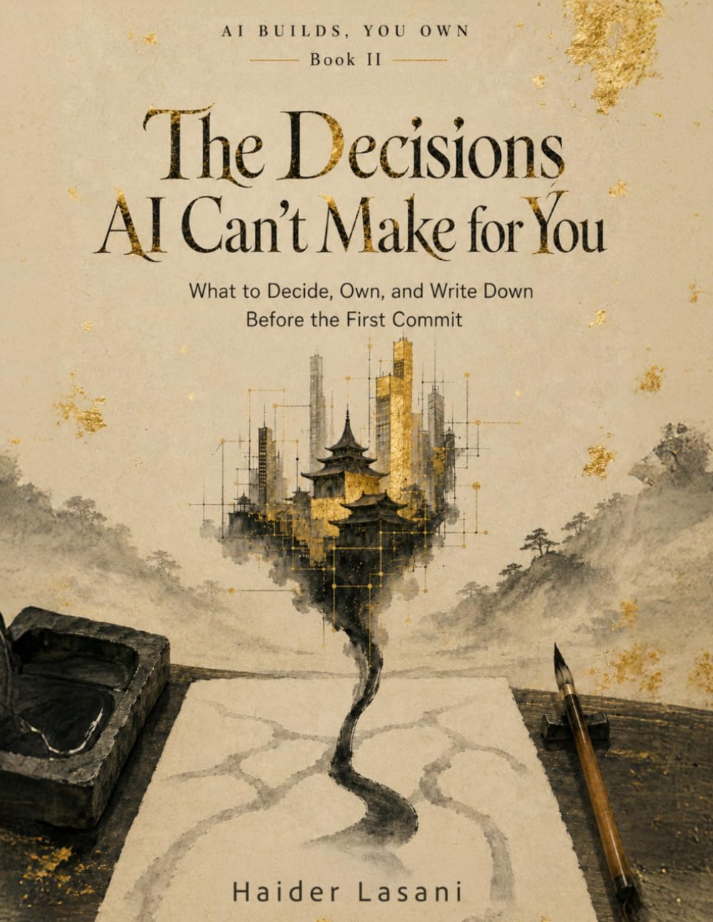 The Decisions AI Can't Make for You: What to Decide, Own, and Write Down Before the First Commit (AI builds, You own)