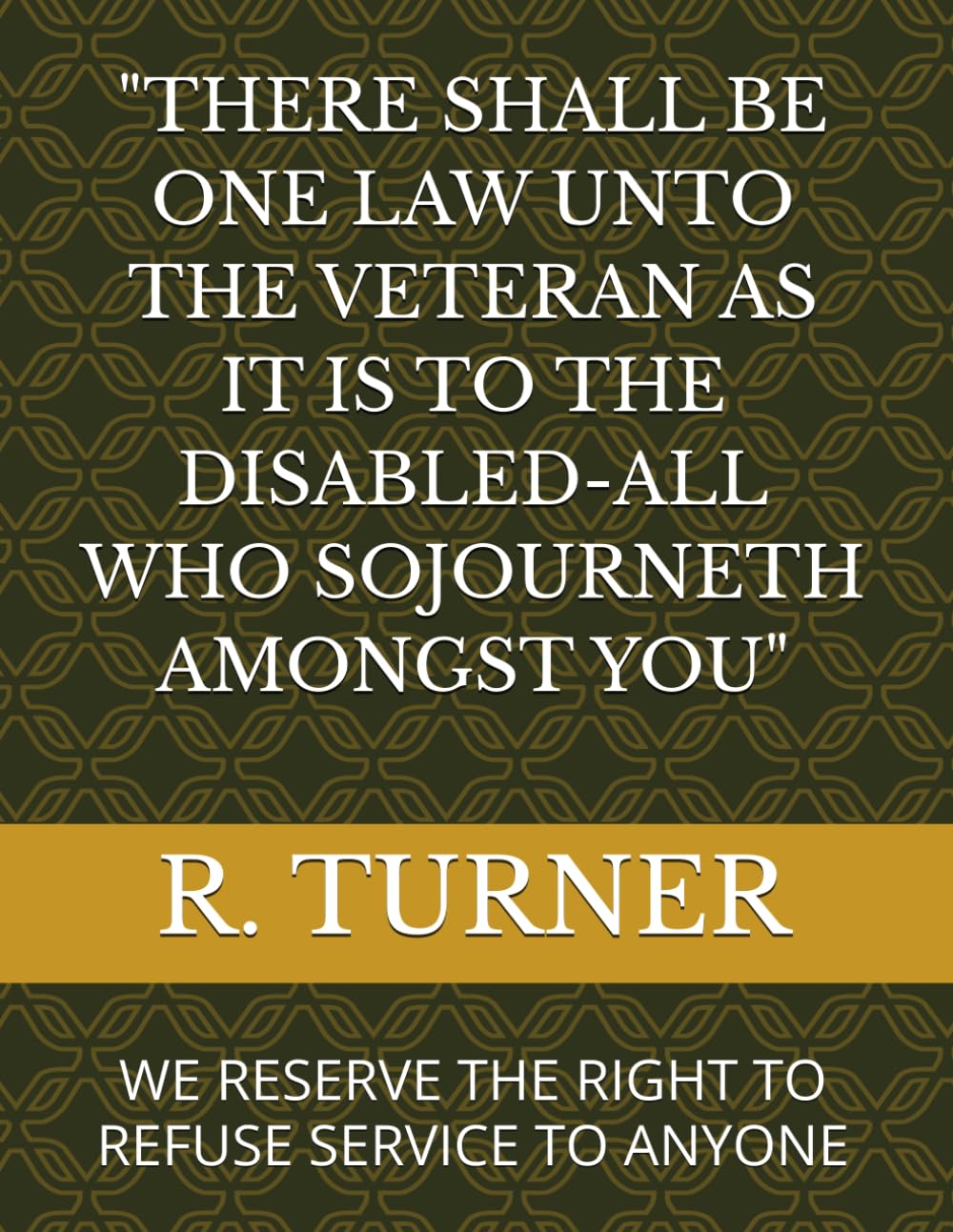 "THERE SHALL BE ONE LAW UNTO THE VETERAN AS IT IS TO THE DISABLED-ALL WHO SOJOURNETH AMONGST YOU": WE RESERVE THE RIGHT TO REFUSE SERVICE TO ANYONE