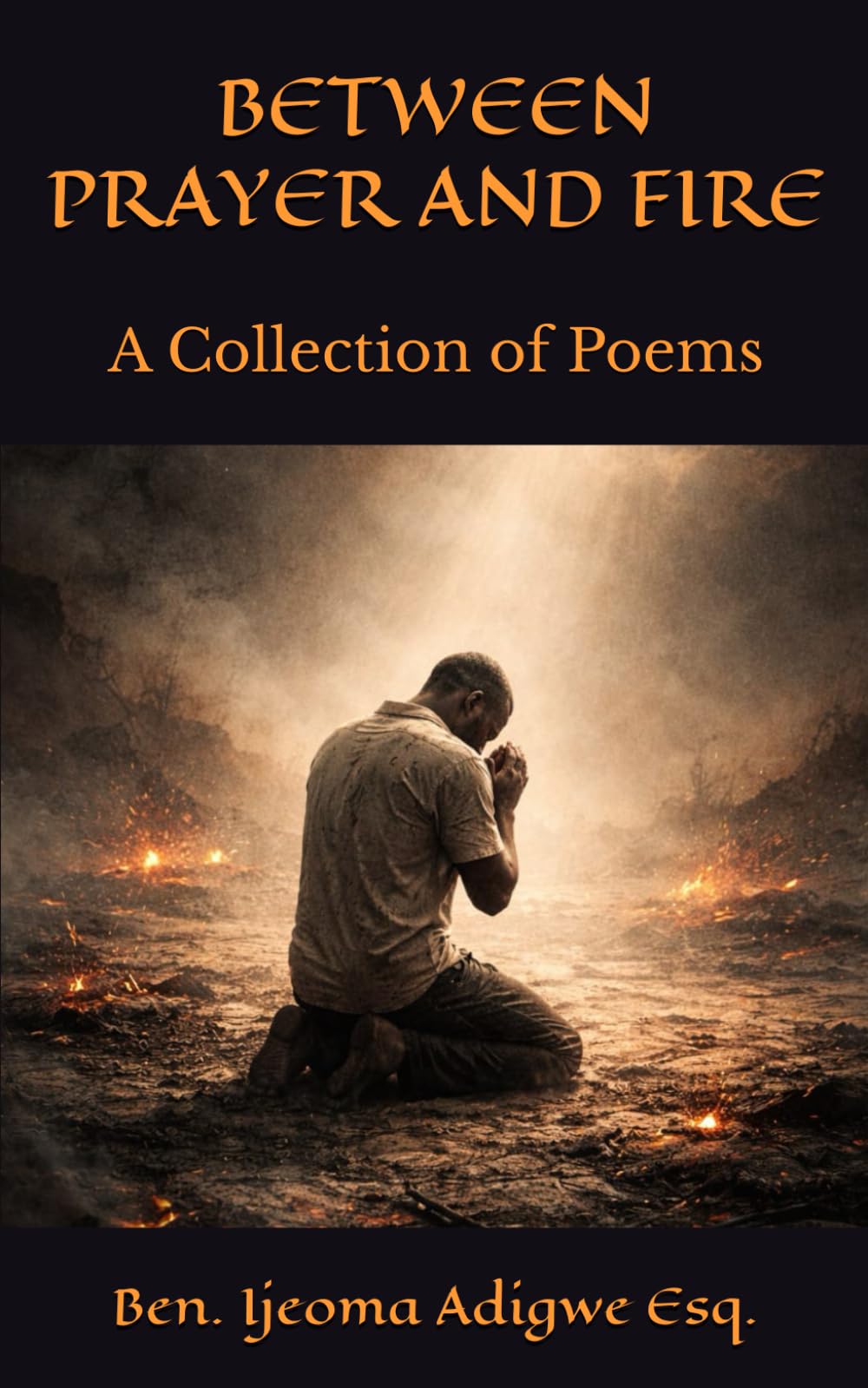BETWEEN PRAYER AND FIRE: A Collection of Poems