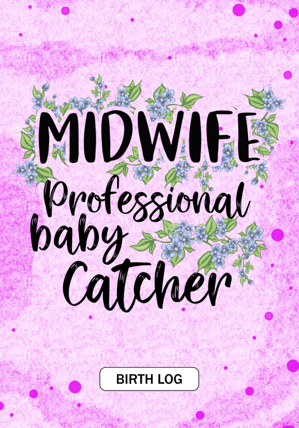MIDWIFE Professional baby catcher - Birth Log: Keepsake Birth Log Notebook for All Birth Workers, Midwifery Nurse, Future Midwives, Midwife Student gift, Doula Grandma / Baby Catcher Mom Gift