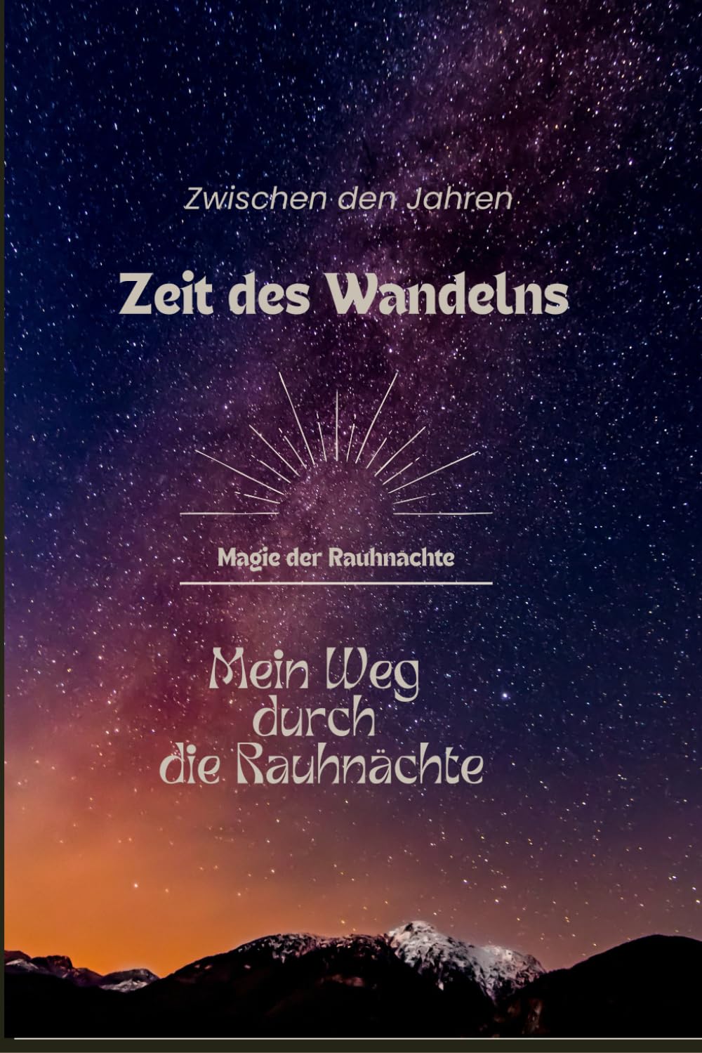 Zwischen den Jahren - Zeit des Wandels: Mein Weg durch die Rauhnächte
