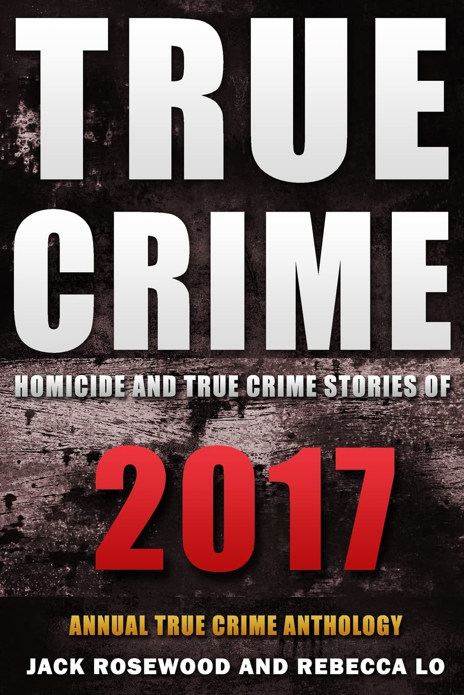 True Crime 2017: Homicide & True Crime Stories of 2017: Volume 2 (Annual True Crime Anthology)