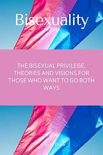 Bisexuality: The bisexual privilege, theories and visions for those who go both ways