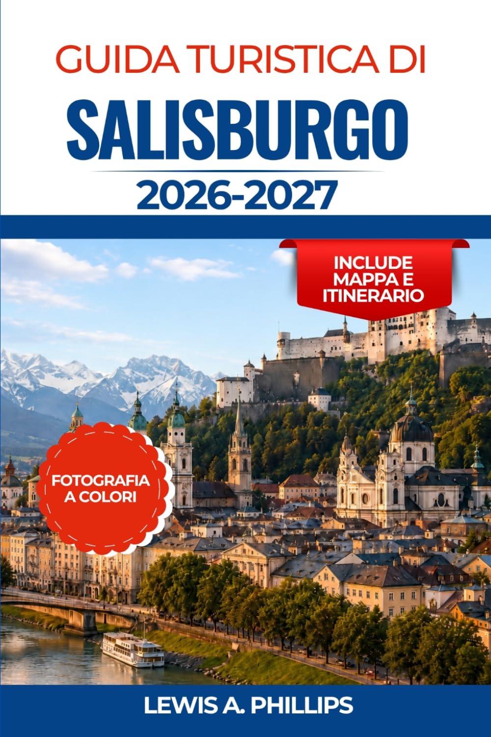 Guida turistica di Salisburgo 2026-2027: Scopri la città di Mozart, passeggiate nel centro storico barocco, tour delle fortezze, paesaggi alpini, ... consigli da esperti e itinerari pratici