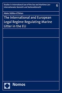 The International and European Legal Regime Regulating Marine Litter in the EU (Studies in International Law of the Sea and Maritime Law – Internationales Seerecht und Seehandelsrecht Book 6)