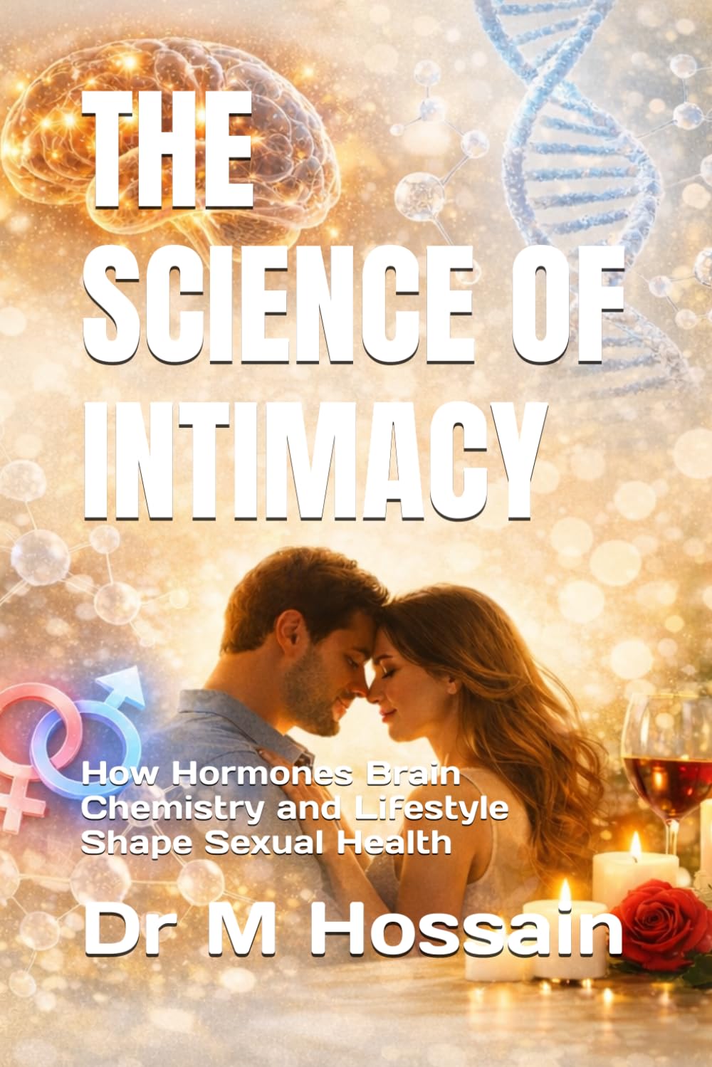 THE SCIENCE OF INTIMACY: How Hormones Brain Chemistry and Lifestyle Shape Sexual Health