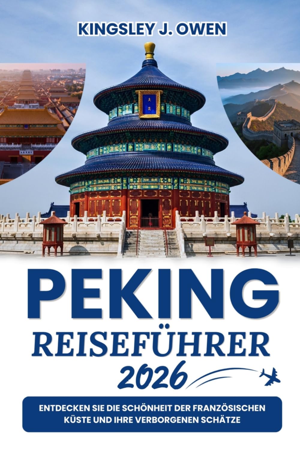 Peking Reiseführer 2026: Entdecken Sie die Schönheit der französischen Küste und ihre verborgenen Schätze