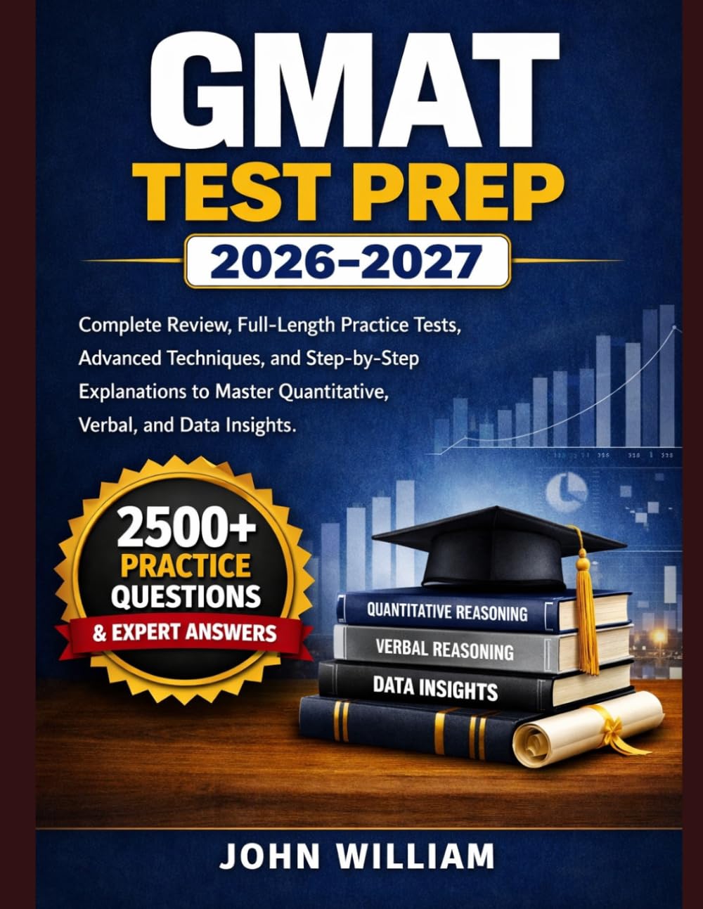 GMAT TEST PREP 2026-2027: Complete Review, Full-Length Practice Tests, Advanced Techniques & Step-by-Step Explanations to Master Quant, Verbal and Data Insights.