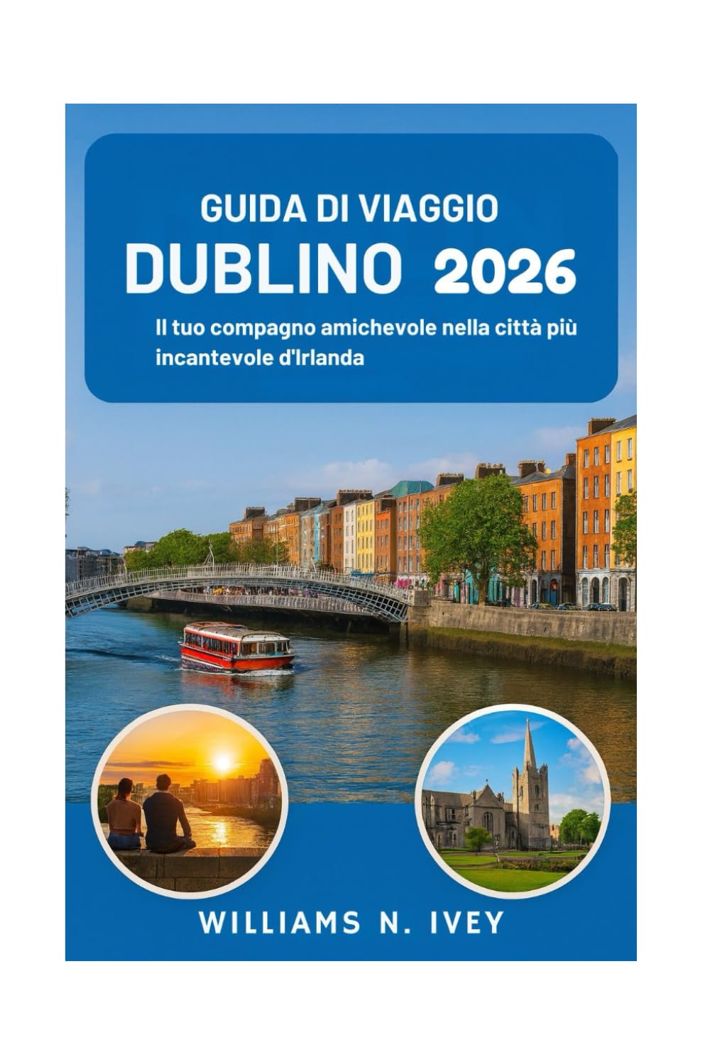 GUIDA DI VIAGGIO DUBLINO 2026: Il tuo compagno amichevole nella città più incantevole d'Irlanda
