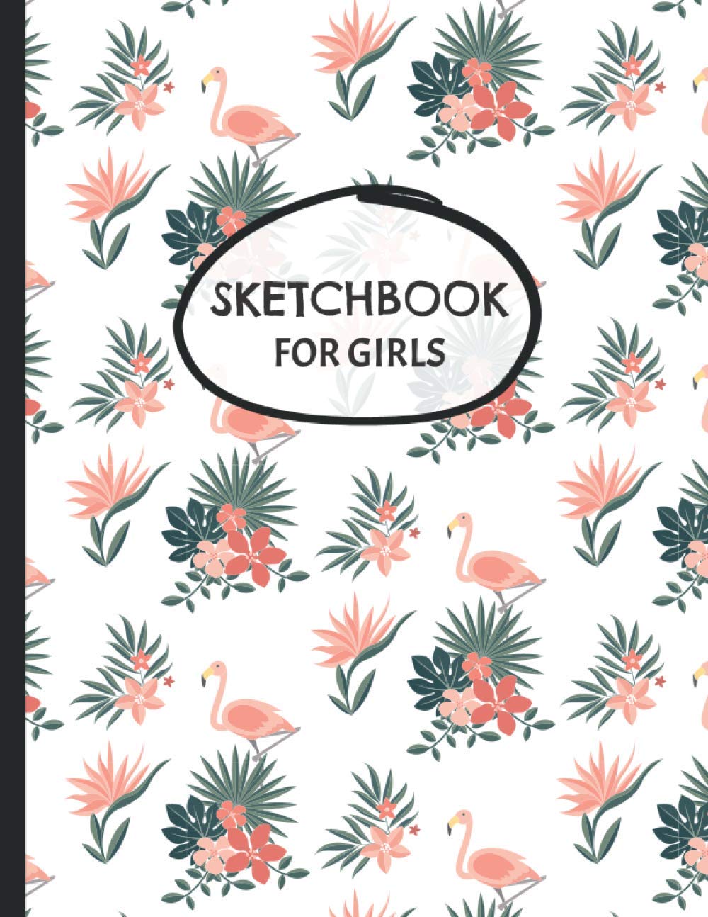 Sketchbook for Girls: New Learning to Draw Sketchbook for Girls With Sketch Blank Pages, Perfect for Journal, Doodling, Sketching and Notes - Nifty Floral Flamingo