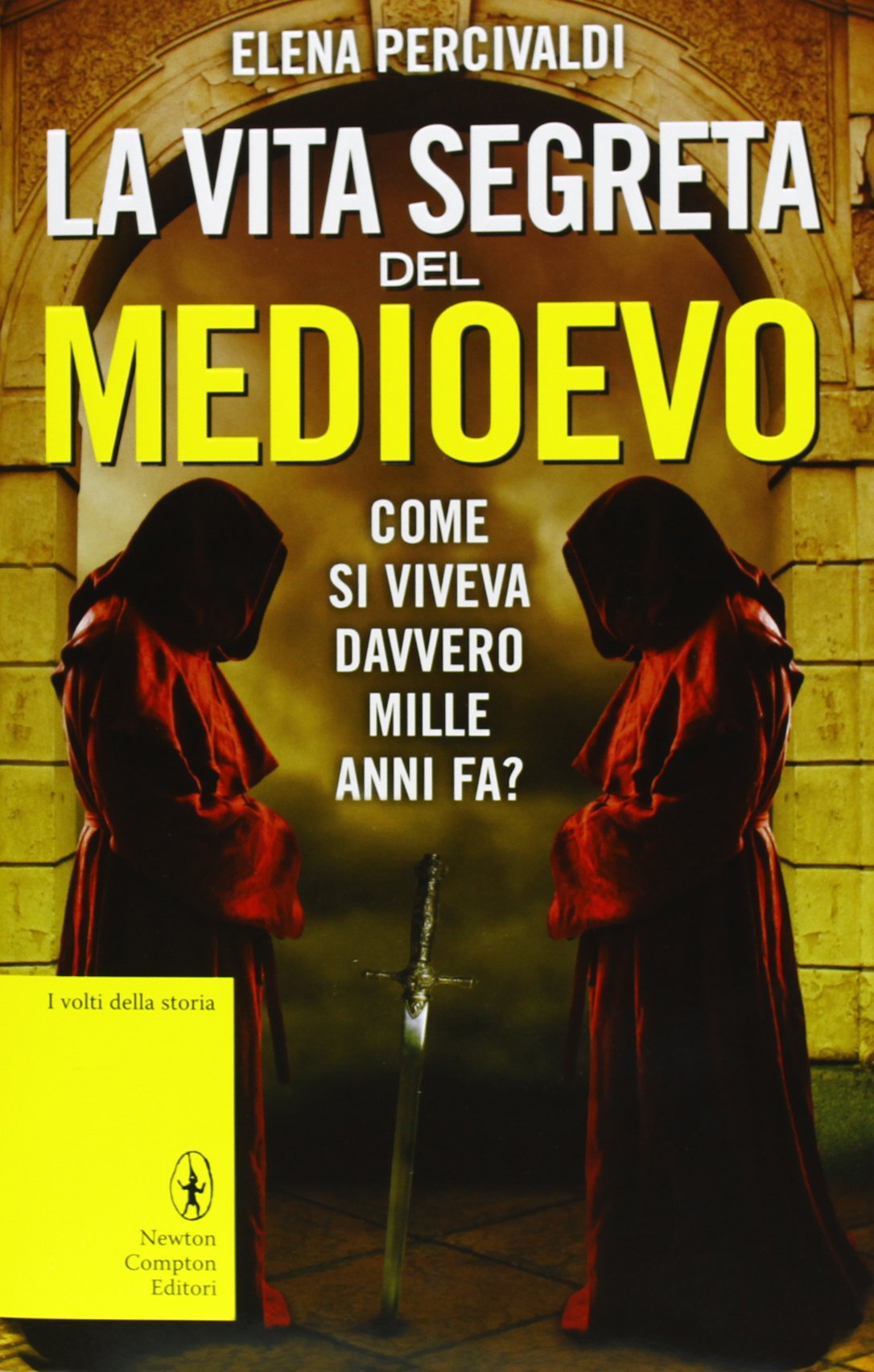La vita segreta del Medioevo. Come si viveva davvero mille anni fa? Curiosità, misteri, riti e superstizioni di una civiltà affascinante e ancora tutta da scoprire (I volti della storia)