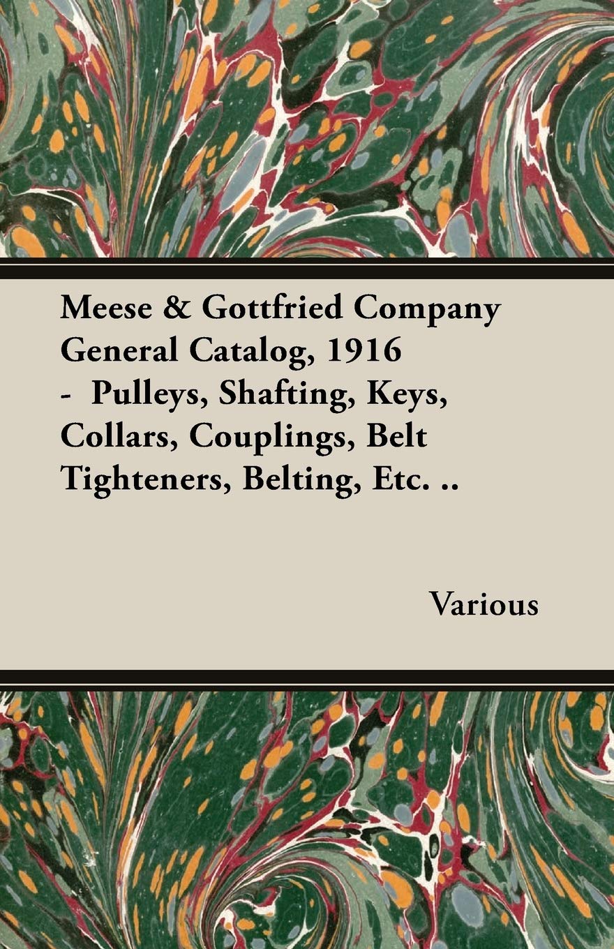 Meese & Gottfried Company General Catalog, 1916 - Pulleys, Shafting, Keys, Collars, Couplings, Belt Tighteners, Belting, Etc. ..