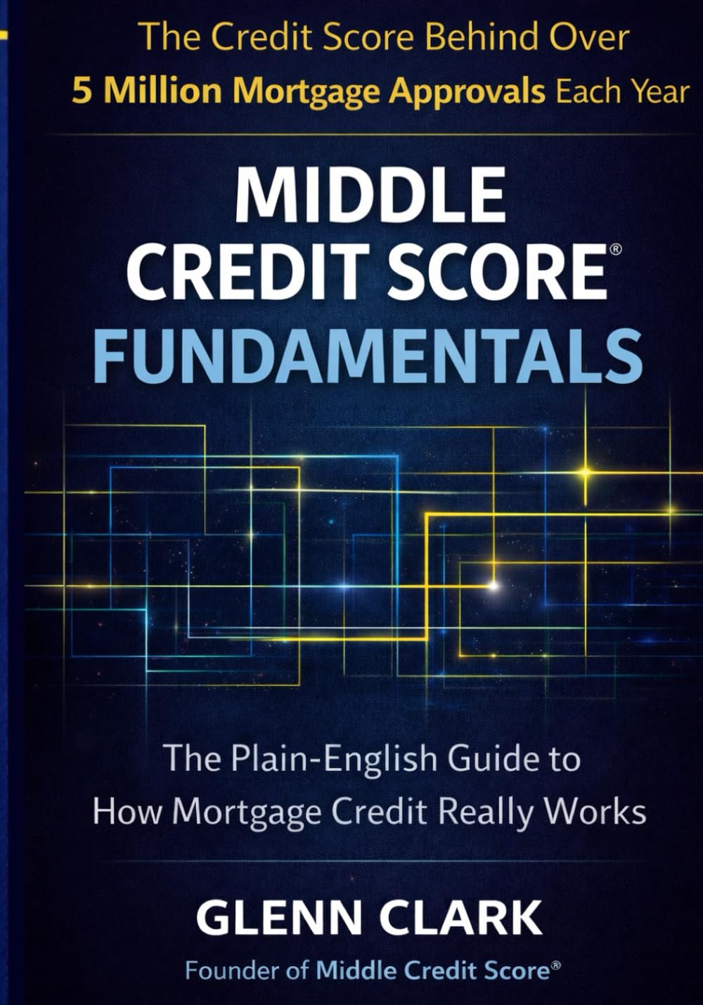 Middle Credit Score® Fundamentals: The Plain-English Guide to How Mortgage Credit Really Works