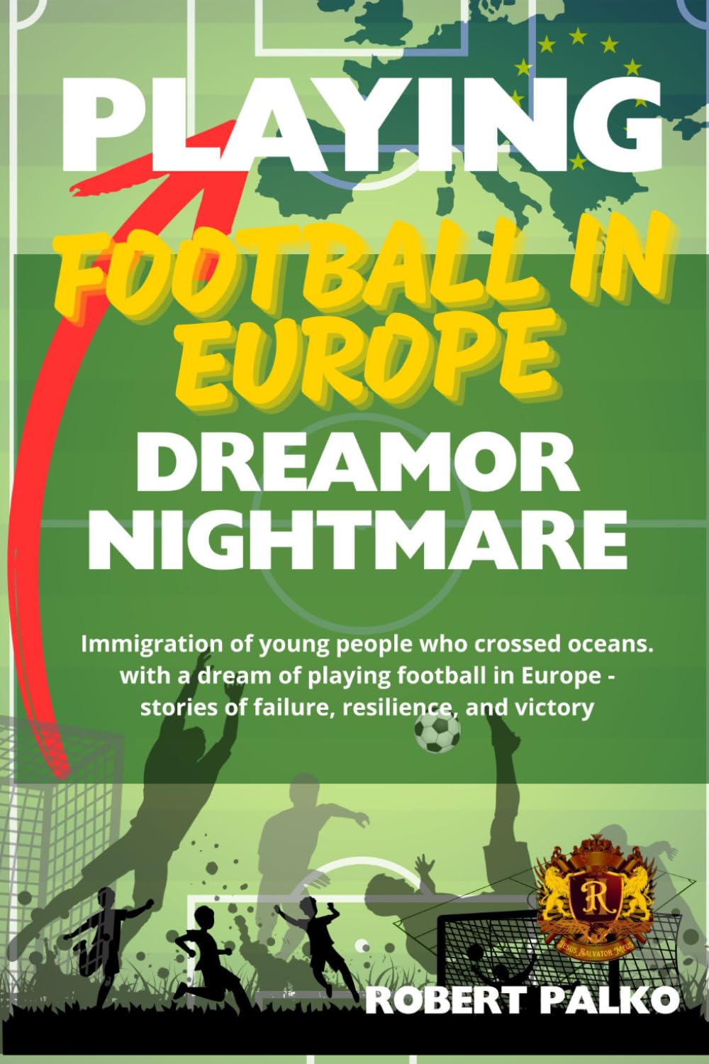 Playing football in Europe: a dream or a nightmare?: Immigration of young people who crossed oceans. with a dream of playing football in Europe - stories of failure, resilience, and victory