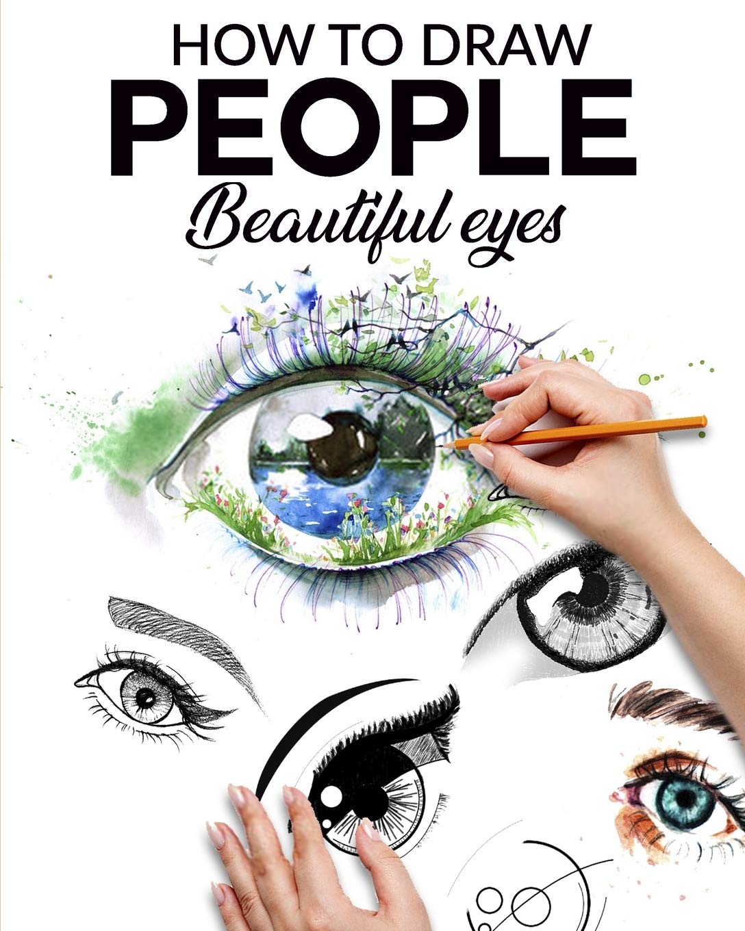 HOW TO DRAW PEOPLE BEAUTIFUL EYES: The step-by-step guide to making realistic and magnificent eyes for everyone your drawings, give life to your creations from now