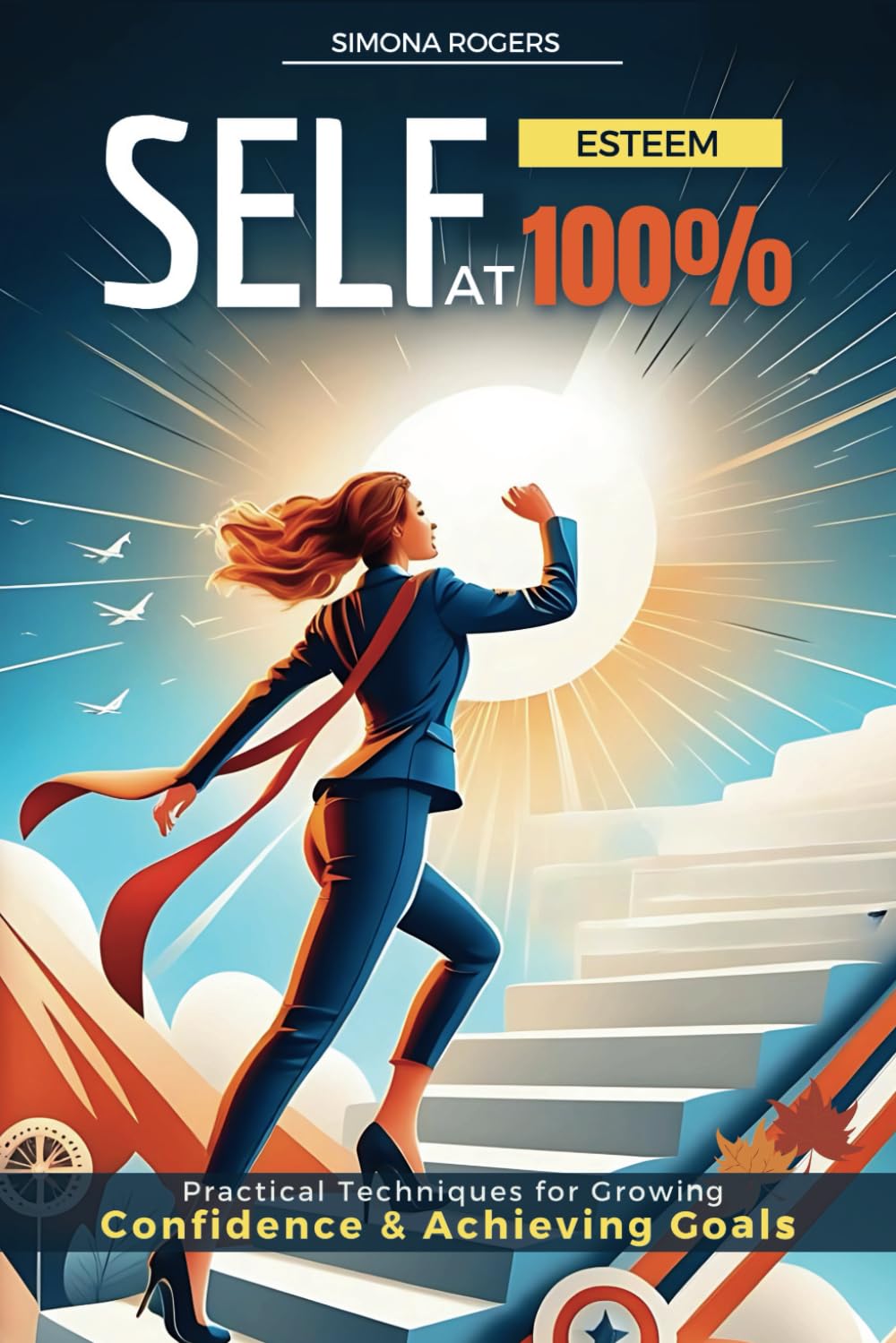 Self-Esteem at 100%: Practical Techniques for Growing Confidence and Achieving Goals