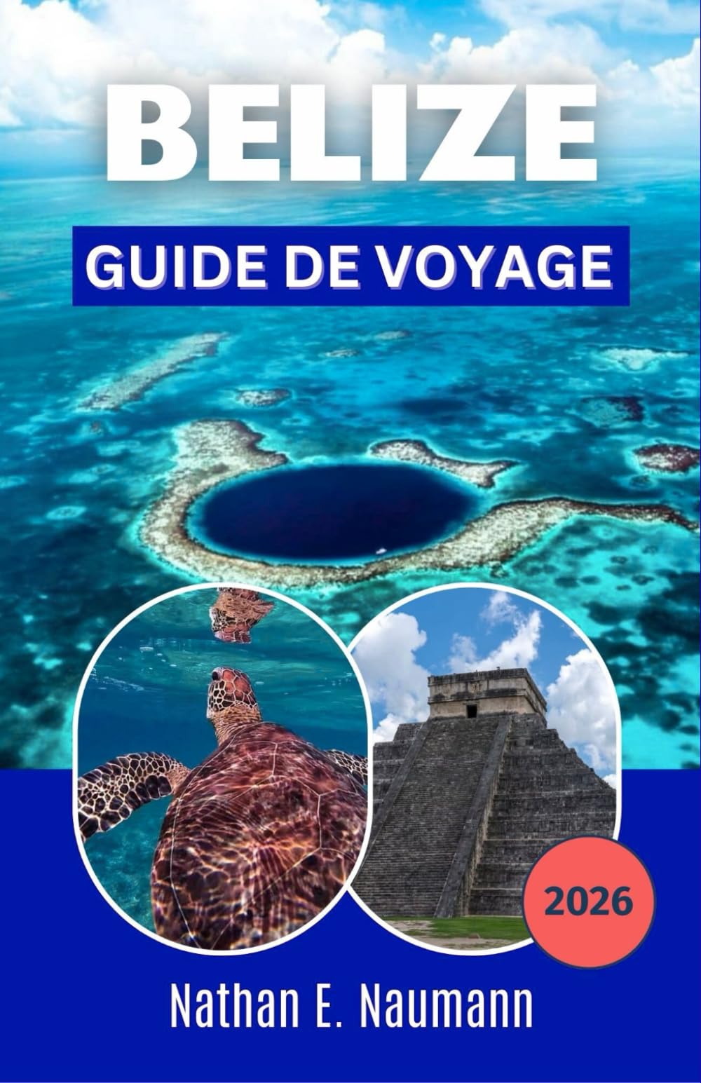 BELIZE GUIDE DE VOYAGE 2026: Explorez les rivages des Caraïbes, les anciens temples mayas et les communautés insulaires grâce à des itinéraires flexibles