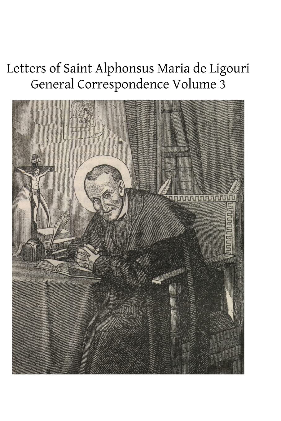 Letters of Saint Alphonsus Maria de Ligouri: General Correspondence Volume 3