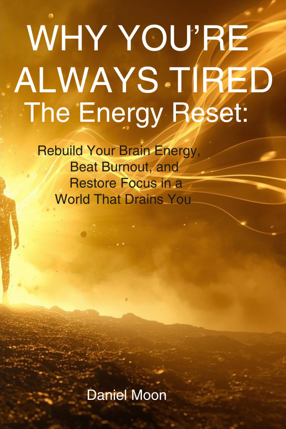 WHY YOU’RE ALWAYS TIRED: The Energy Reset: Rebuild Your Brain Energy, Beat Burnout, and Restore Focus in a World That Drains You (Brain Reset Series)