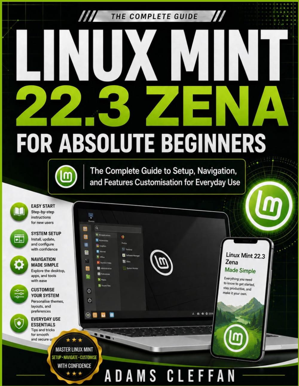 Linux mint 22.3 Zena for absolute beginners: The Complete Guide to Setup, Navigation, and features customisation for Everyday Use
