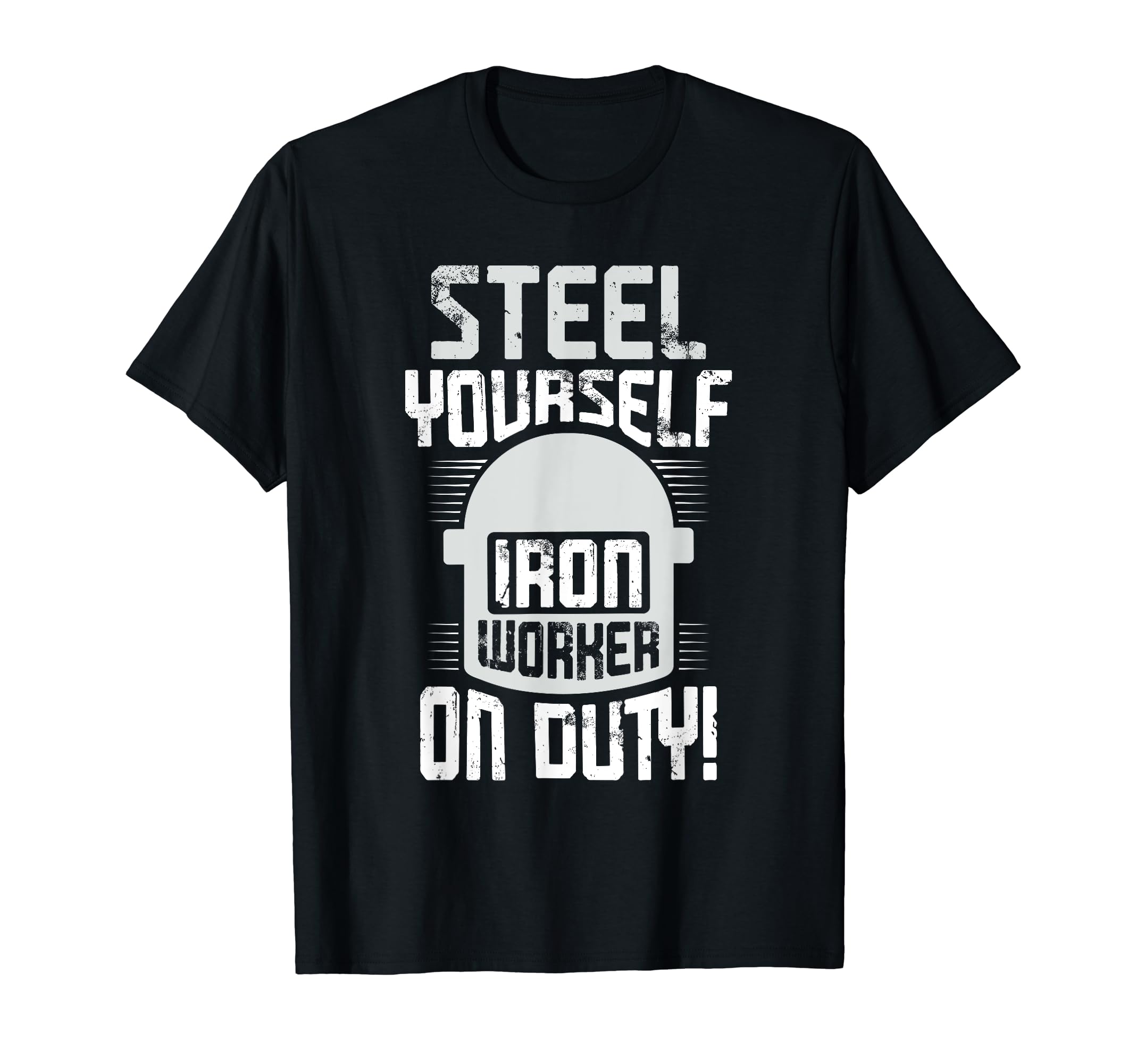 Ironworker Ironwork Ironworkers MetalworkerSteel Yourself Ironworker On Duty Ironworkers Ironworker T-Shirt