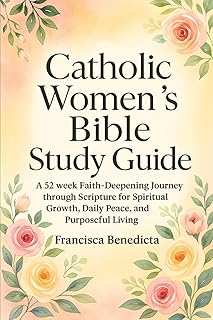 Catholic Women’s Bible Study Guide: A 52 week Faith-Deepening Journey through Scripture for Spiritual Growth, Daily Peace, and Purposeful Living