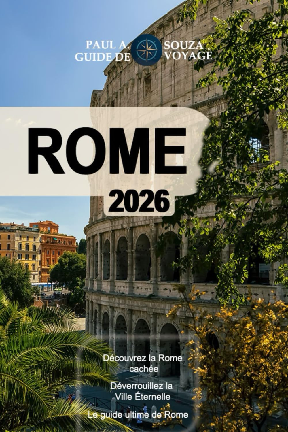 ROME GUIDE DE VOYAGE 2026: L'itinéraire ultime à Rome : musées, églises, gastronomie et trésors cachés
