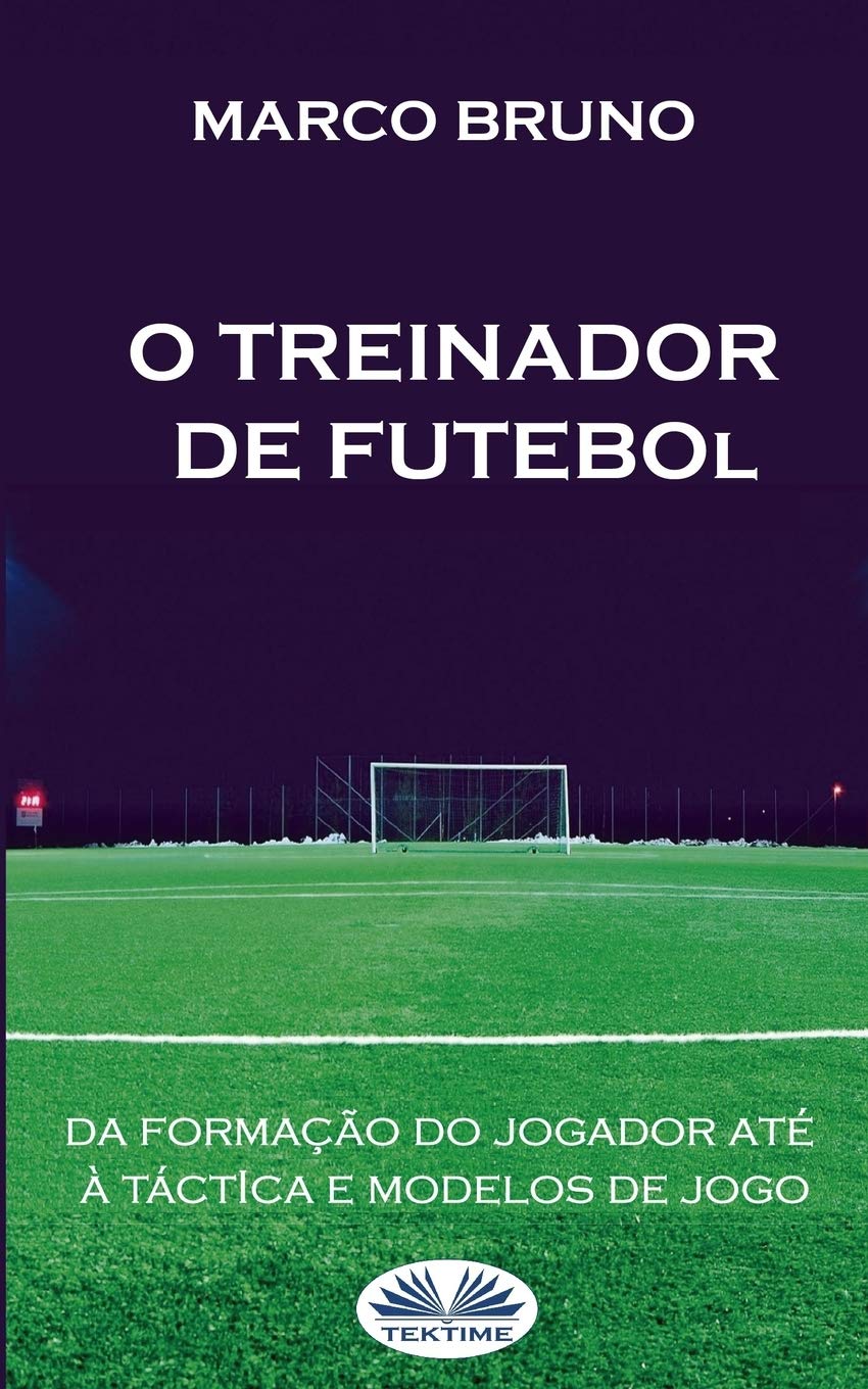 O Treinador de Futebol: A partir da formação do jogador até à táctica e modelos de jogo