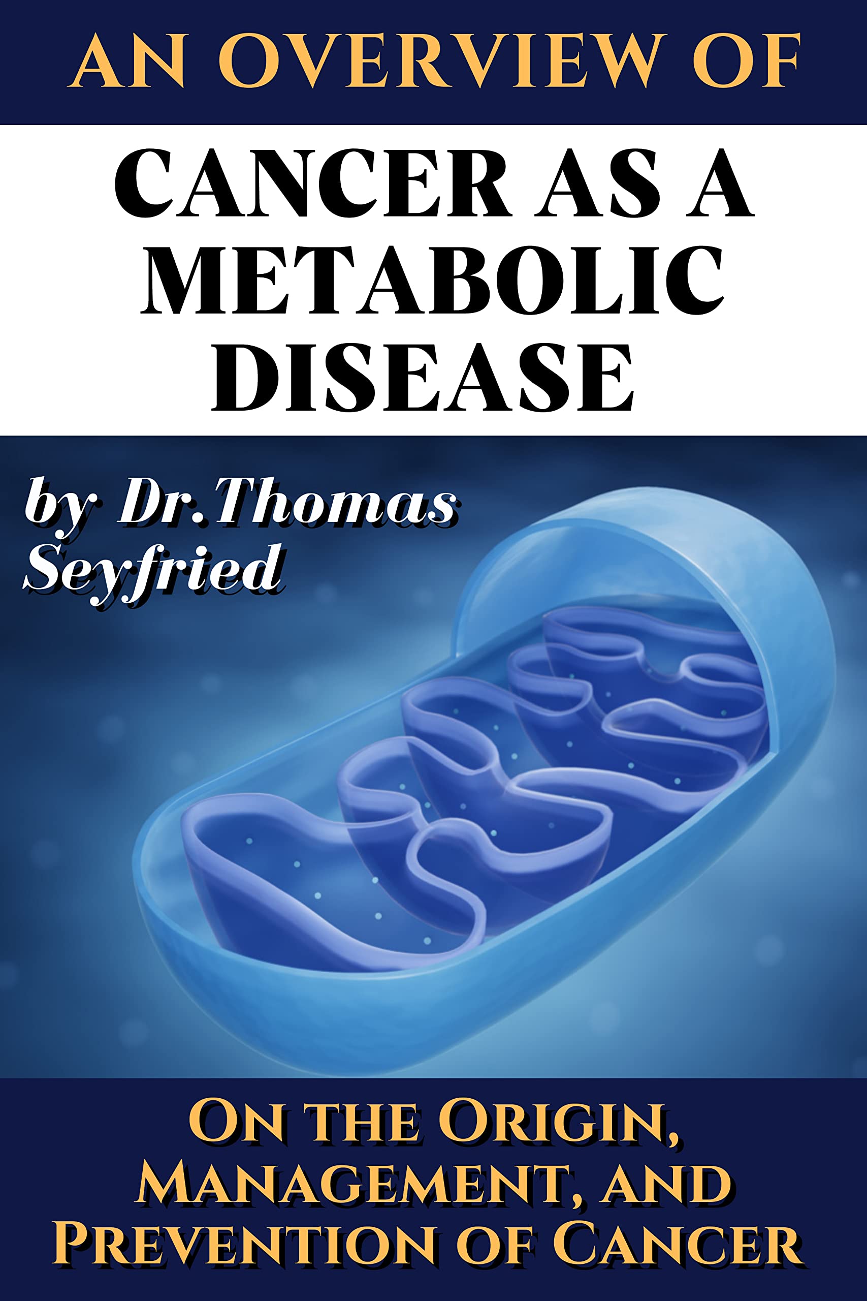An overview of: Cancer as a Metabolic Disease by Dr. Thomas Seyfried. On the Origin, Management and Prevention of Cancer: With texts by Dom D'Agostino, Travis Christofferson (+ Press Pulse Strategy)