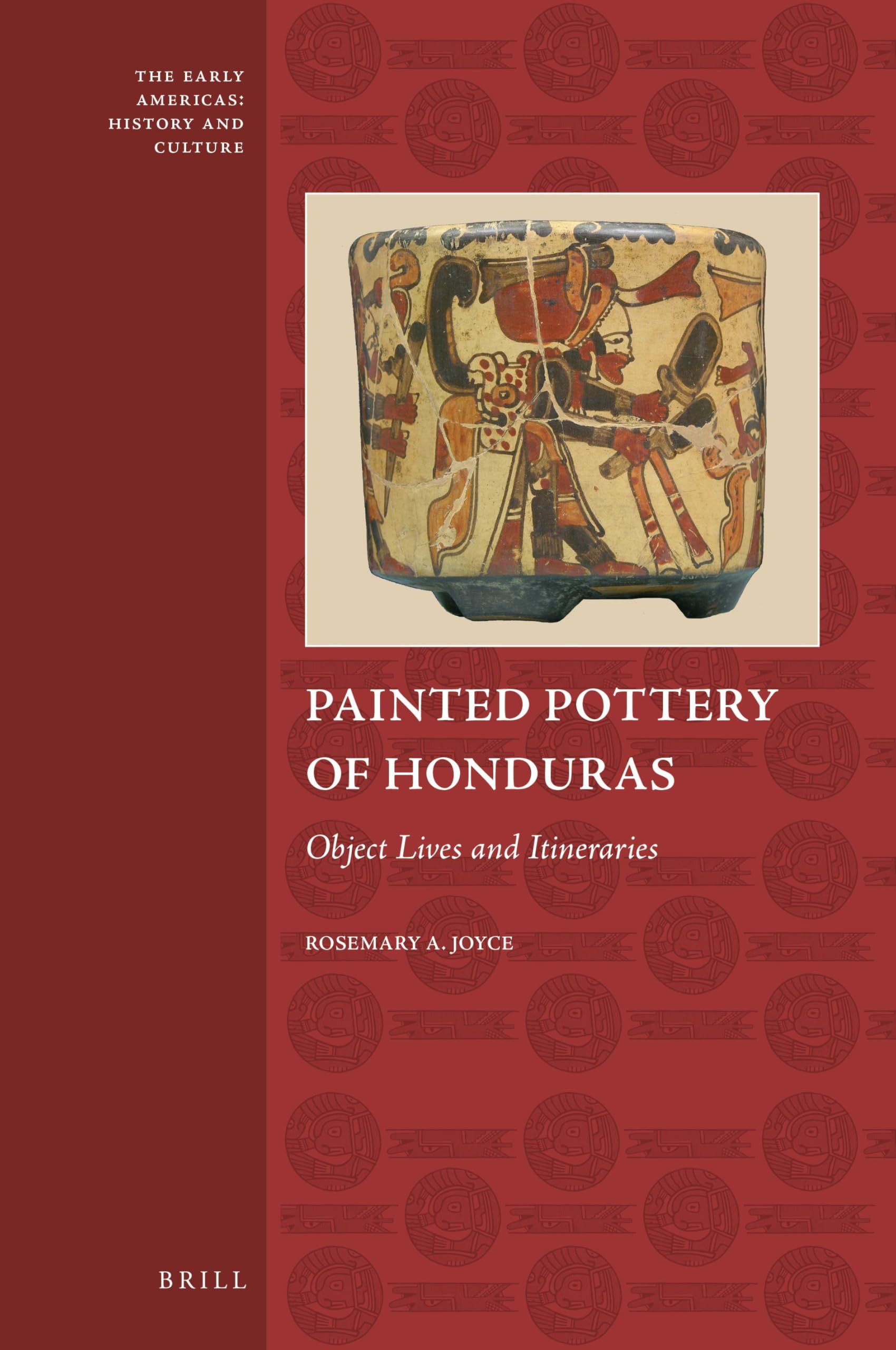 Painted Pottery of Honduras: Object Lives and Itineraries: 6 (The Early Americas: History and Culture, 6)