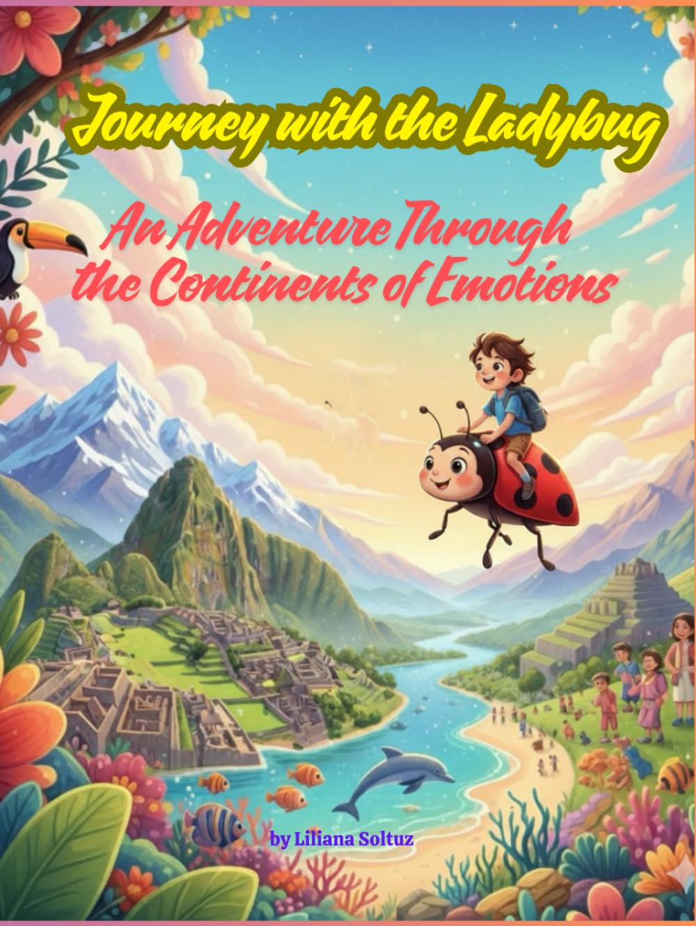 Journey with the Ladybug – An Adventure Through the Continents of Emotions: An Illustrated Children’s Story of Emotions, Adventure, and the Magic of the World
