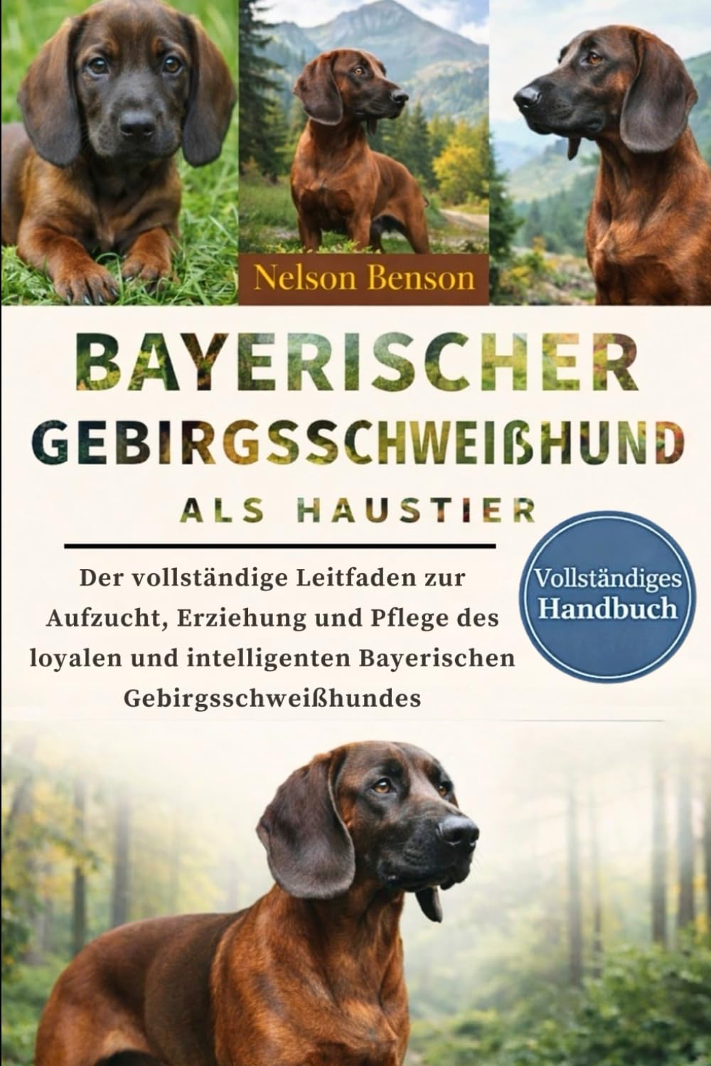 BAYERISCHER GEBIRGSSCHWEIßHUND ALS HAUSTIER: Der vollständige Leitfaden zur Aufzucht, Erziehung und Pflege des loyalen und intelligenten Bayerischen Gebirgsschweißhundes