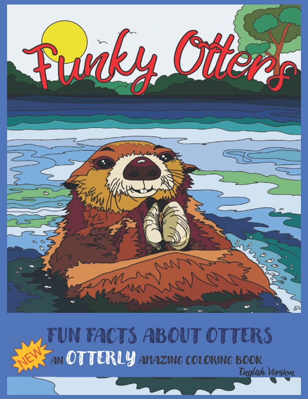 FUNKY OTTERS: FUN FACTS ABOUT OTTERS AND AN OTTERLY AMAZING COLORING BOOK!: This Otter coloring book with fun facts for kids, is educational and a lot ... FACTS ABOUT FUNKY ANIMALS COLORING BOOKS)