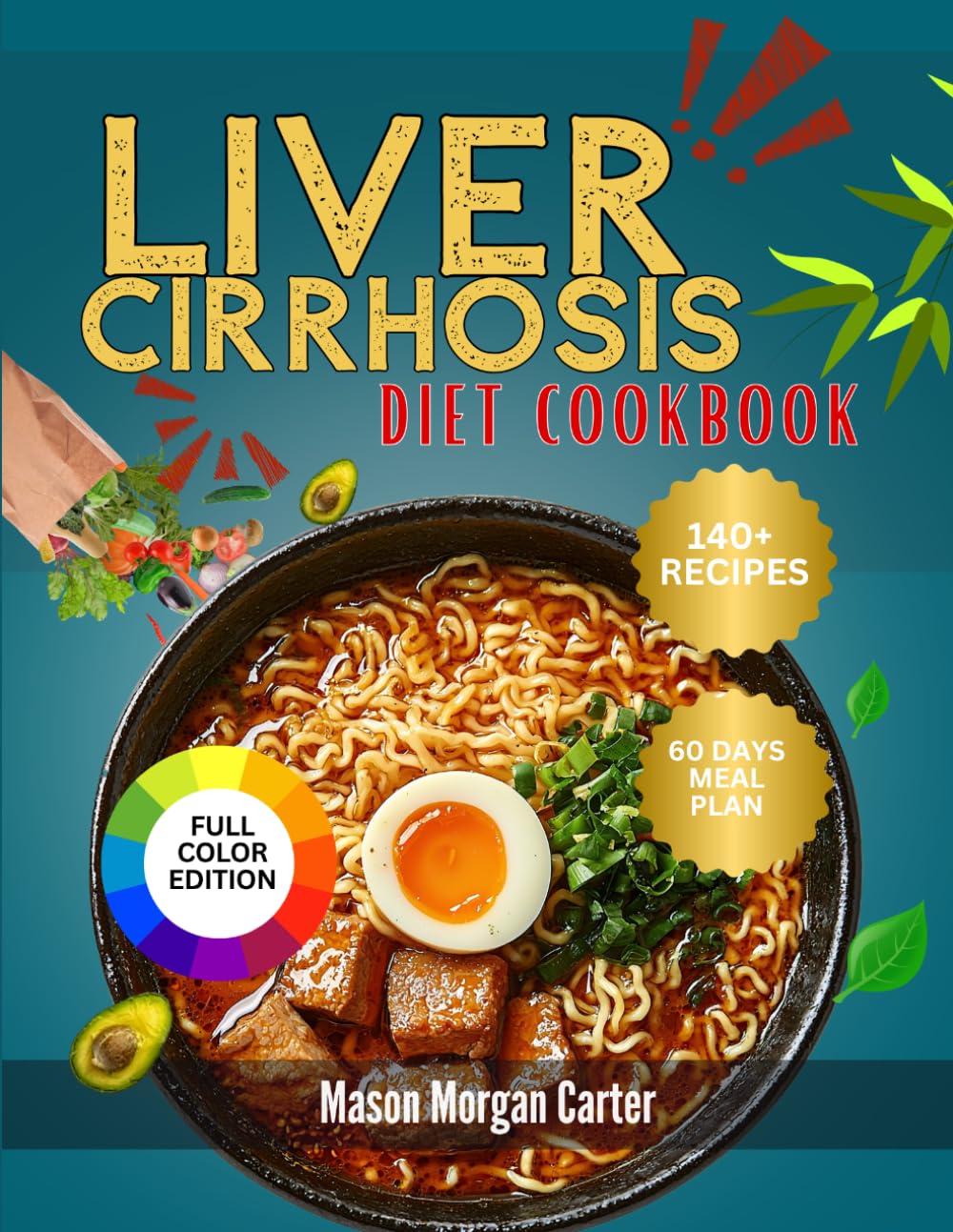 LIVER CIRRHOSIS DIET COOKBOOK: A Complete Liver-Friendly Guide with 140 Nutritious Recipes and a Stress-Free 60-Day Meal Plan to Help Manage Cirrhosis and Improve Overall Wellness