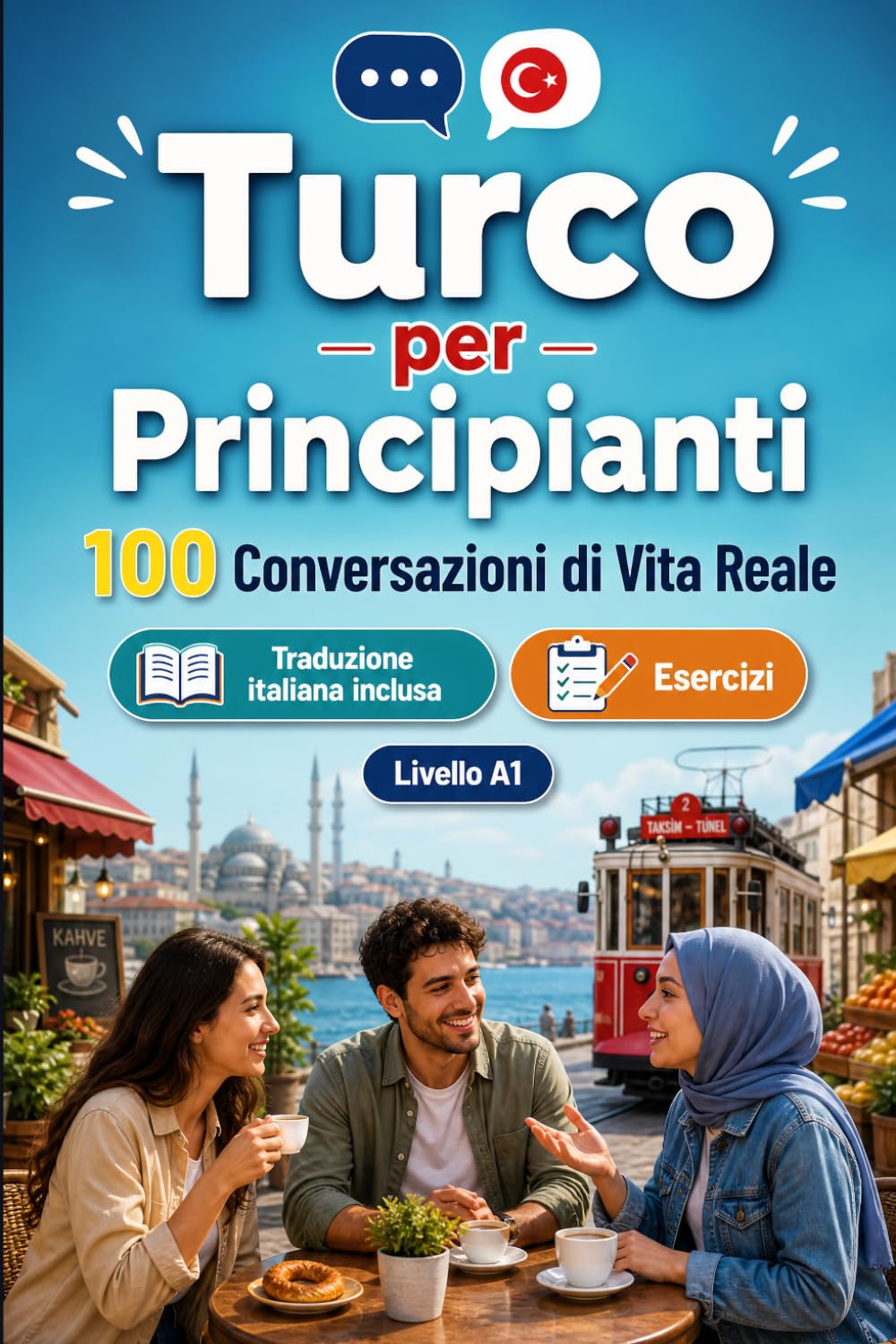 Il turco per Principianti A1: 100 Conversazioni di Vita Reale: Impara il turco con 100 dialoghi bilingue, saluti, viaggio, spesa, lavoro, traduzione, vocabolario ed esercizi