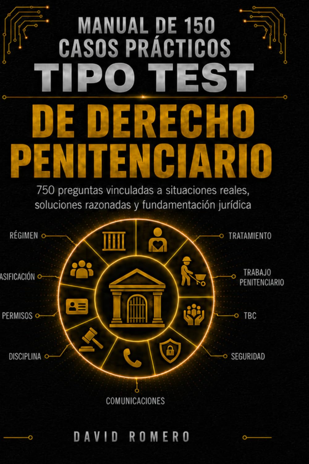 MANUAL DE 150 CASOS PRÁCTICOS TIPO TEST DE DERECHO PENITENCIARIO: 750 preguntas vinculadas a situaciones reales, soluciones razonadas y fundamentación jurídica
