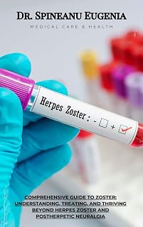 Comprehensive Guide to Zoster: Understanding, Treating, and Thriving Beyond Herpes Zoster and Postherpetic Neuralgia (Medical care and health)