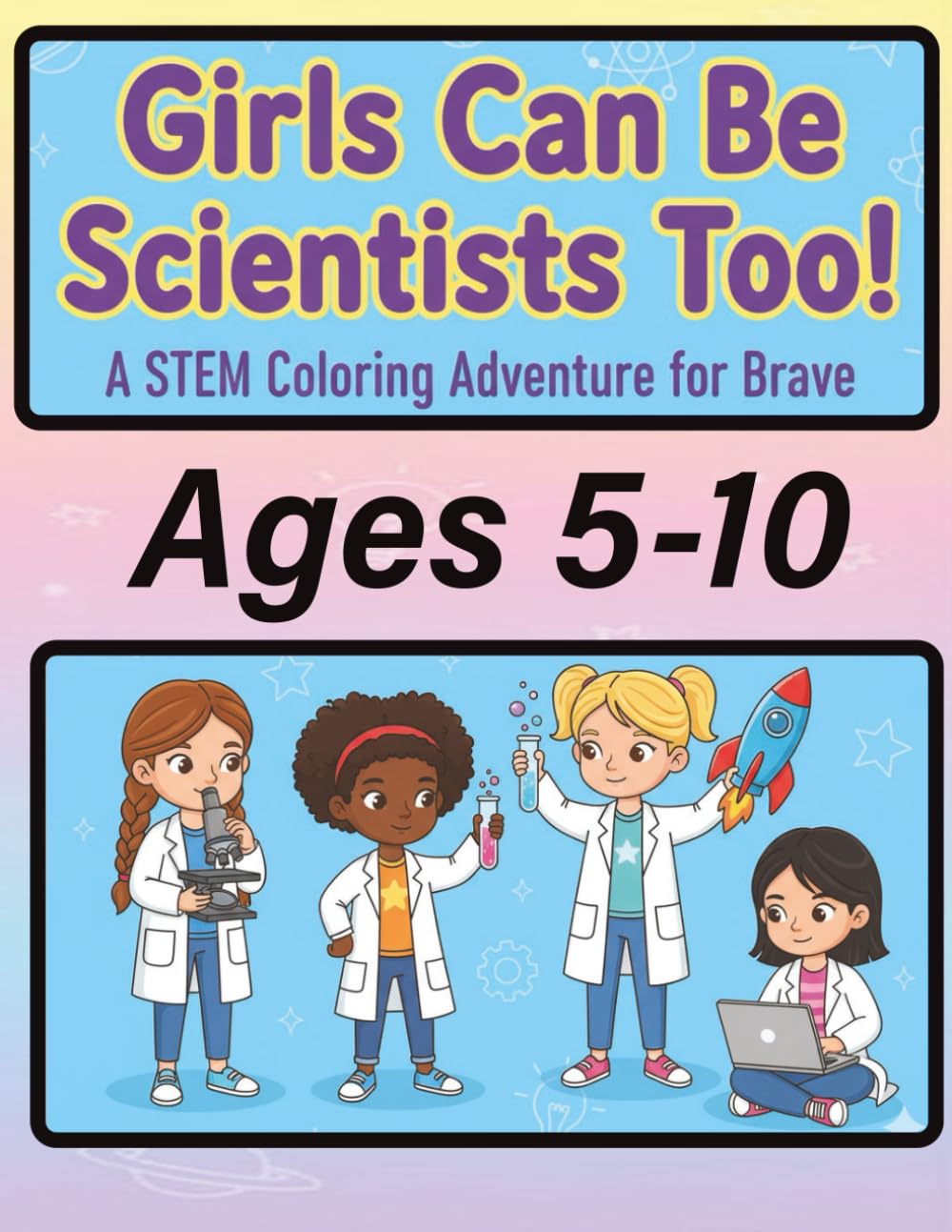 Girls Can Be Scientists Too: A STEM Coloring Adventure for Brave Dreamers