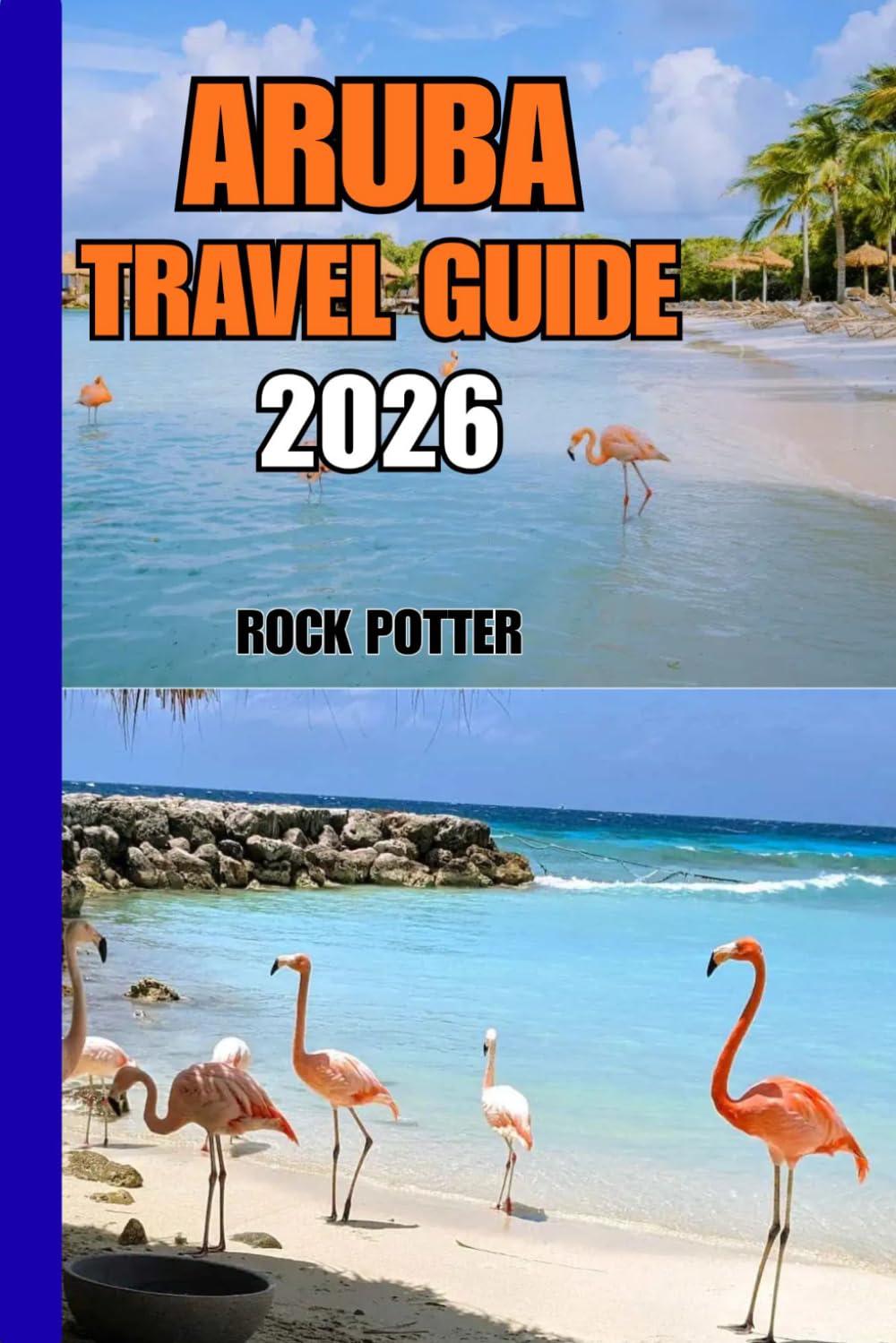 ARUBA TRAVEL GUIDE: Aruba Travel Guide 2026 — Beaches, Culture, Nature, and Practical Island Insights for a Balanced and Authentic Caribbean Experience