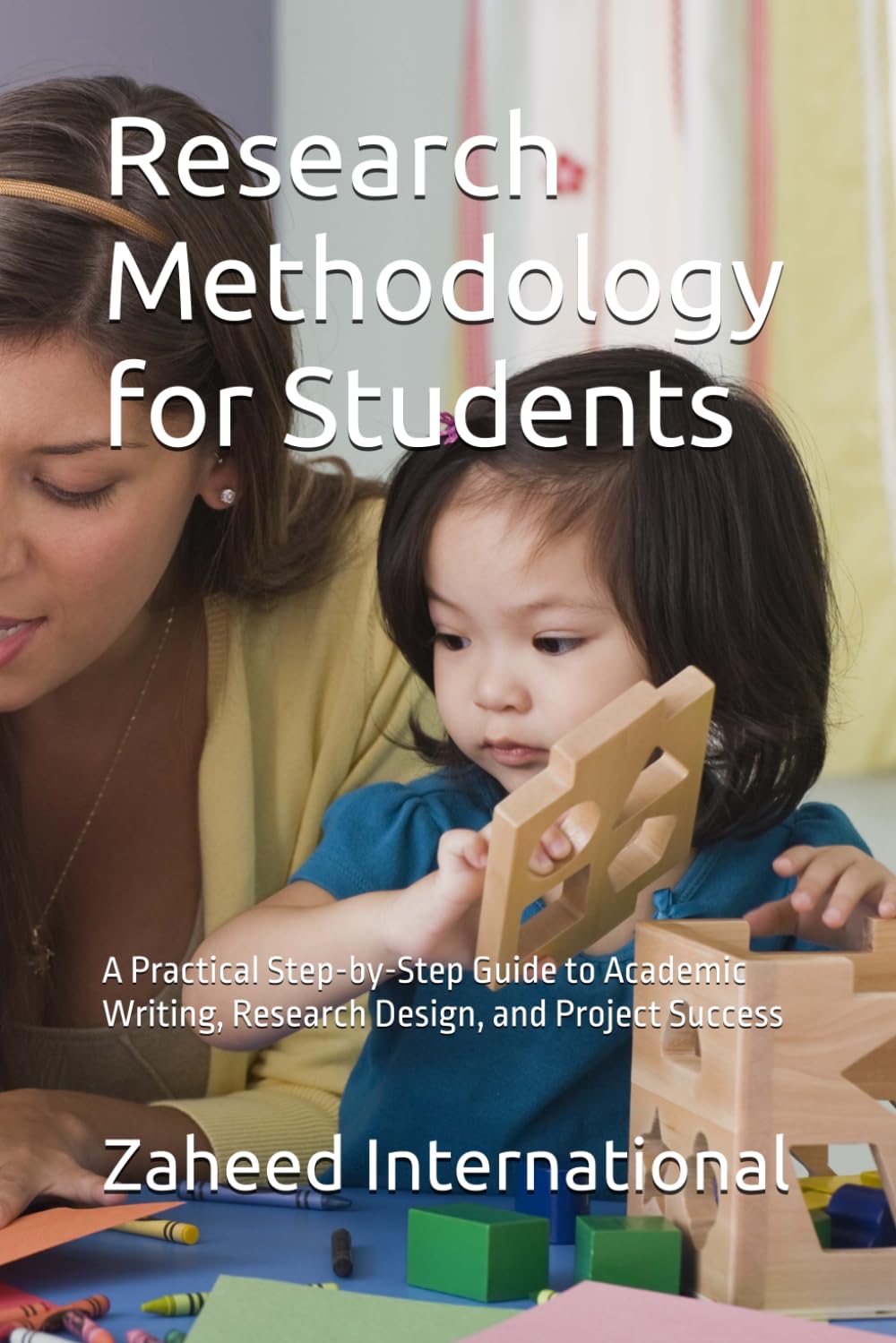 Research Methodology for Students: A Practical Step-by-Step Guide to Academic Writing, Research Design, and Project Success